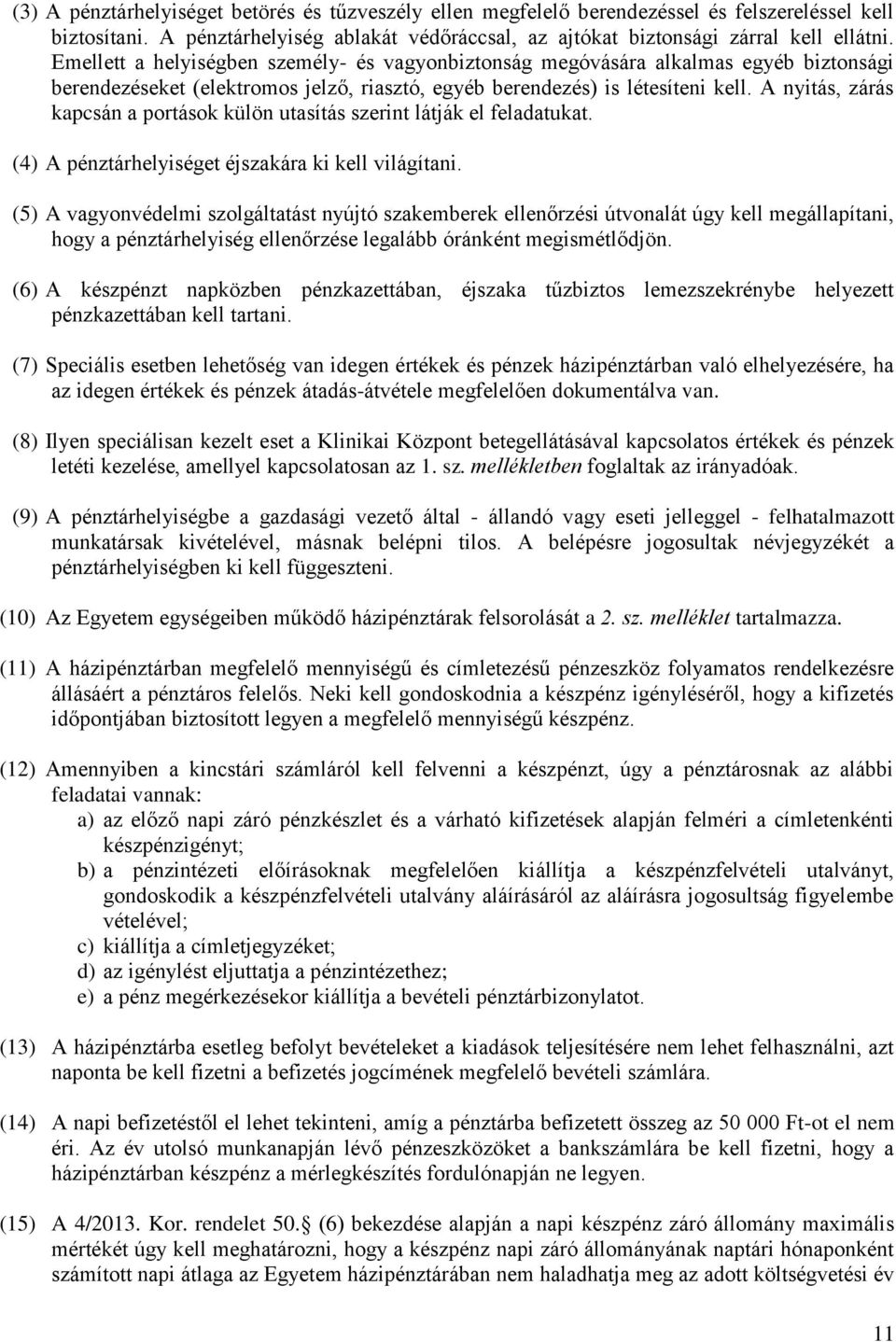 A nyitás, zárás kapcsán a portások külön utasítás szerint látják el feladatukat. (4) A pénztárhelyiséget éjszakára ki kell világítani.