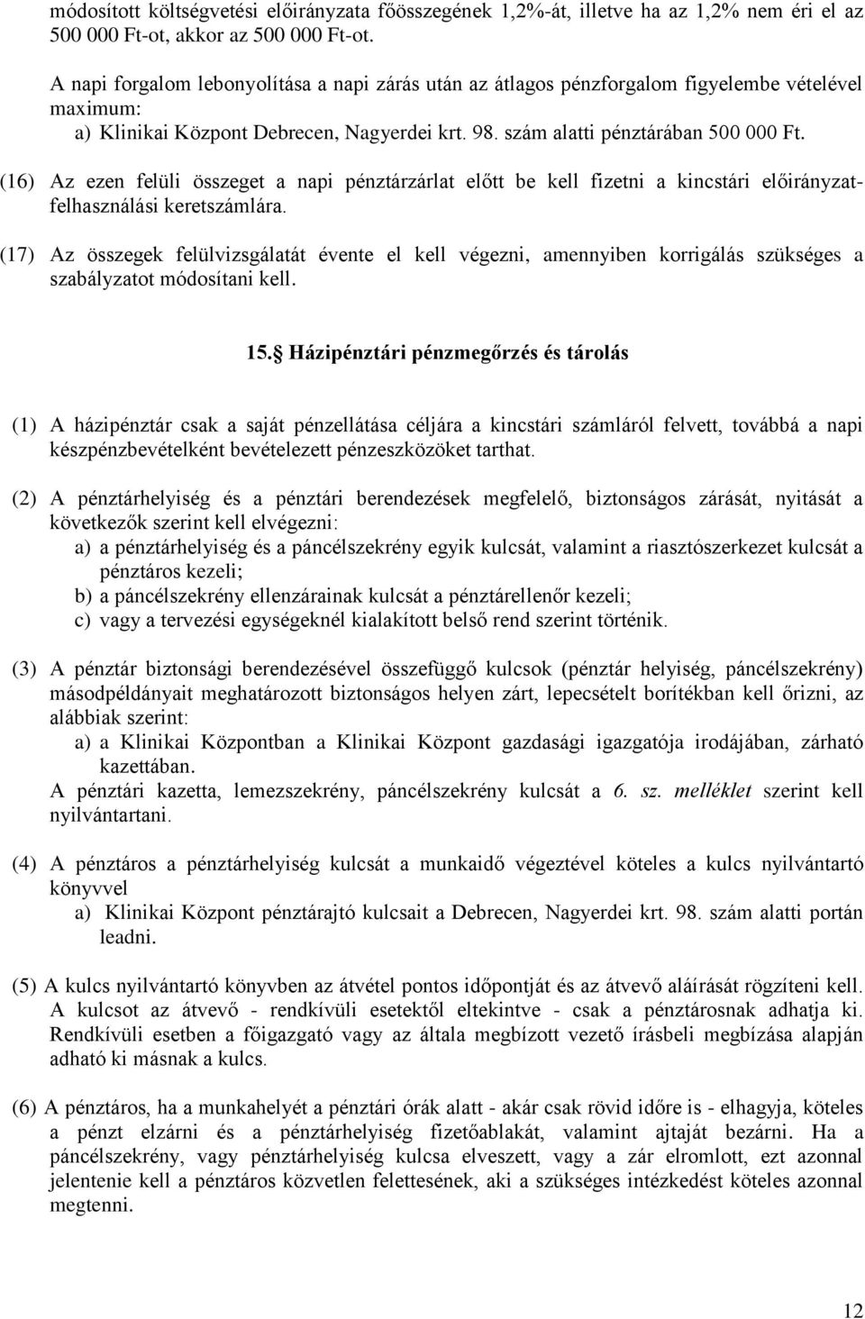 (16) Az ezen felüli összeget a napi pénztárzárlat előtt be kell fizetni a kincstári előirányzatfelhasználási keretszámlára.