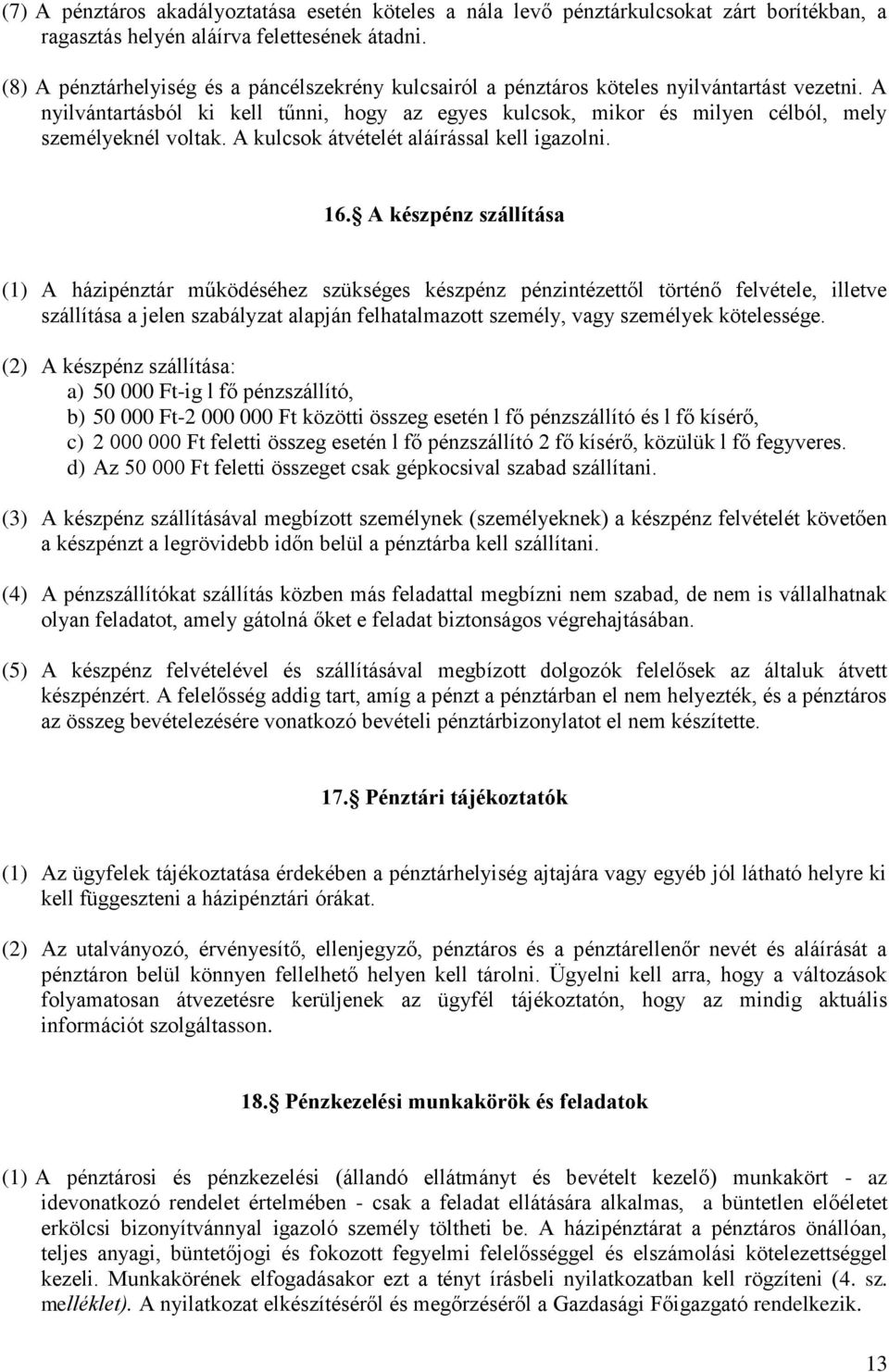 A nyilvántartásból ki kell tűnni, hogy az egyes kulcsok, mikor és milyen célból, mely személyeknél voltak. A kulcsok átvételét aláírással kell igazolni. 16.