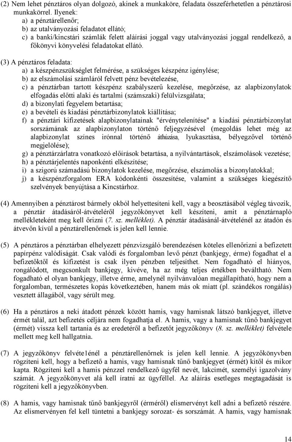 (3) A pénztáros feladata: a) a készpénzszükséglet felmérése, a szükséges készpénz igénylése; b) az elszámolási számláról felvett pénz bevételezése, c) a pénztárban tartott készpénz szabályszerű