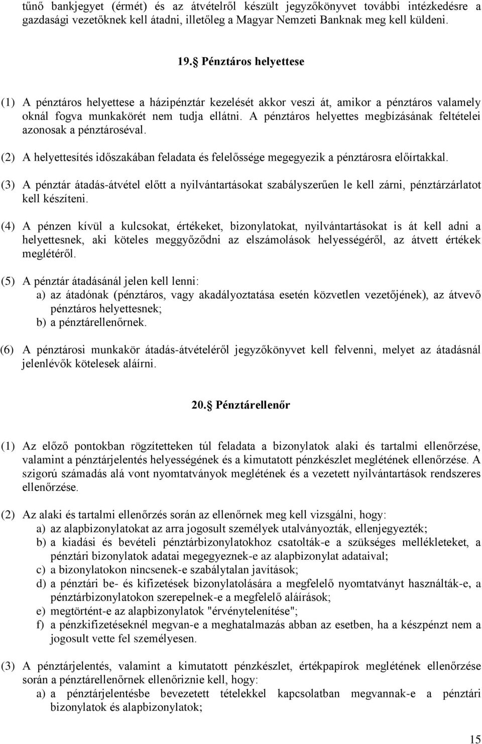A pénztáros helyettes megbízásának feltételei azonosak a pénztároséval. (2) A helyettesítés időszakában feladata és felelőssége megegyezik a pénztárosra előírtakkal.