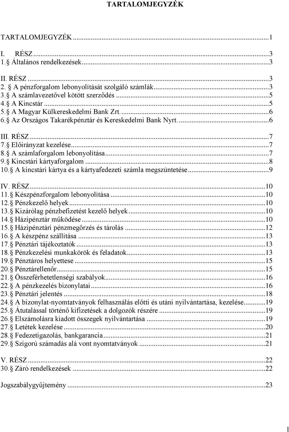 .. 7 9. Kincstári kártyaforgalom... 8 10. A kincstári kártya és a kártyafedezeti számla megszüntetése... 9 IV. RÉSZ... 10 11. Készpénzforgalom lebonyolítása... 10 12. Pénzkezelő helyek... 10 13.
