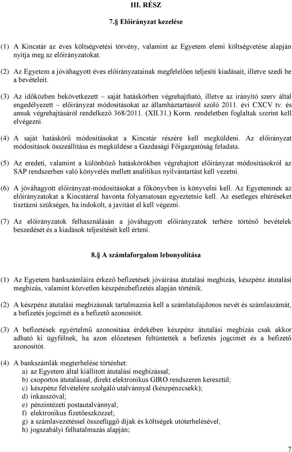 (3) Az időközben bekövetkezett saját hatáskörben végrehajtható, illetve az irányító szerv által engedélyezett előirányzat módosításokat az államháztartásról szóló 2011. évi CXCV tv.