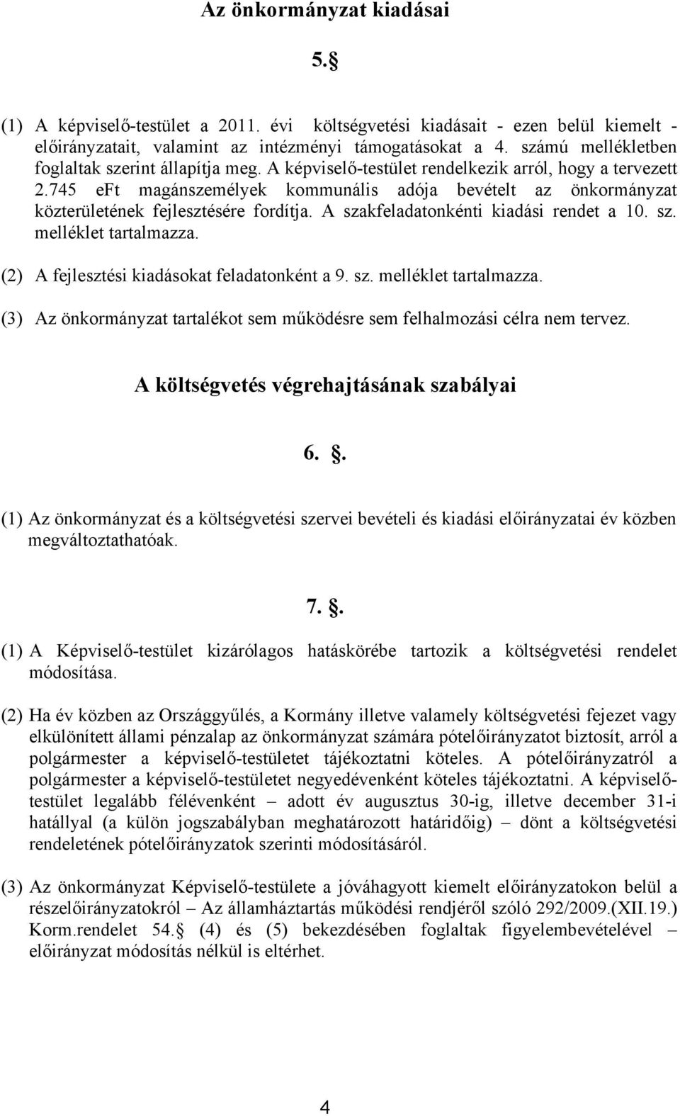 745 eft magánszemélyek kommunális adója bevételt az önkormányzat közterületének fejlesztésére fordítja. A szakfeladatonkénti kiadási rendet a 10. sz. melléklet tartalmazza.