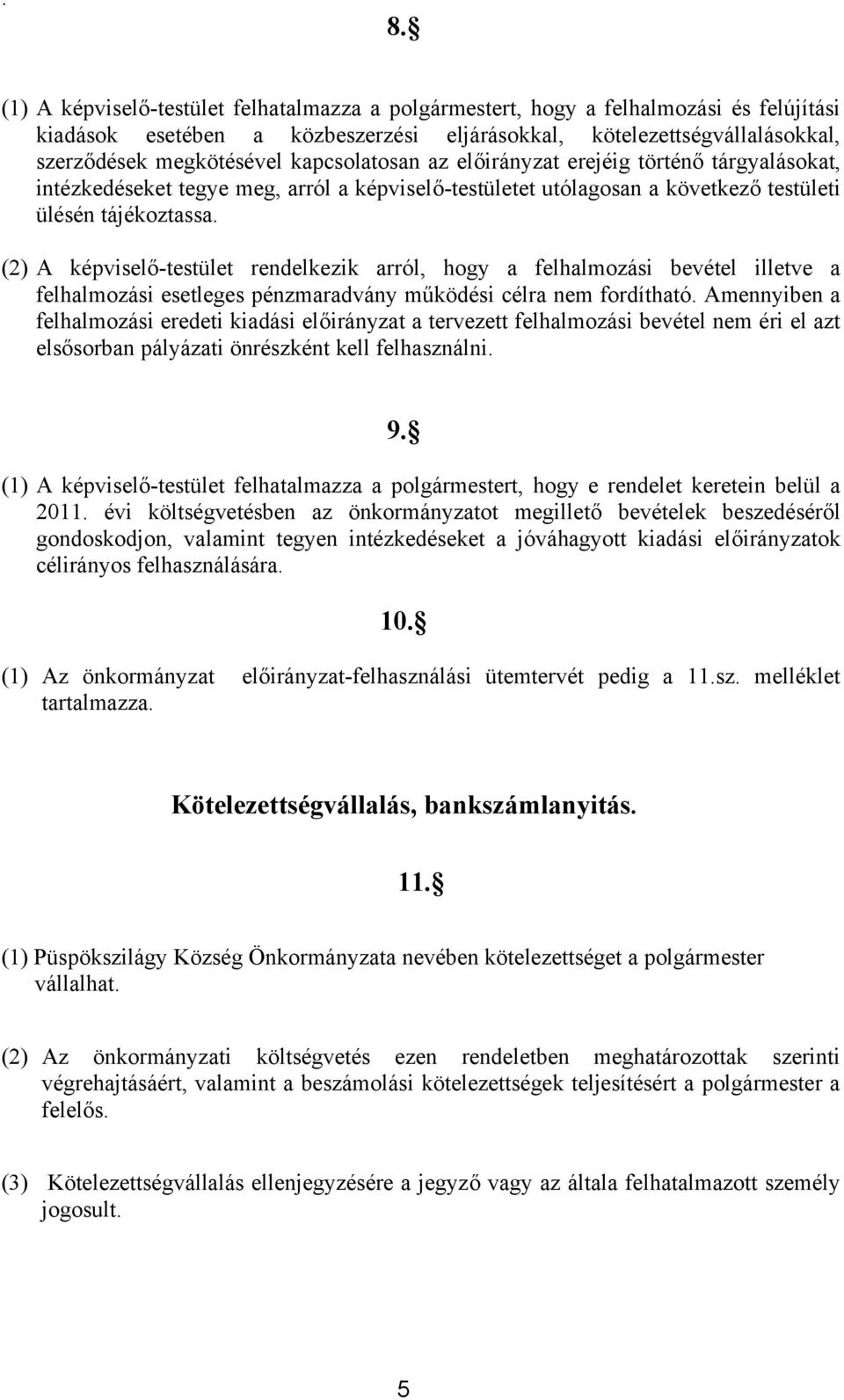 (2) A képviselő-testület rendelkezik arról, hogy a felhalmozási bevétel illetve a felhalmozási esetleges pénzmaradvány működési célra nem fordítható.