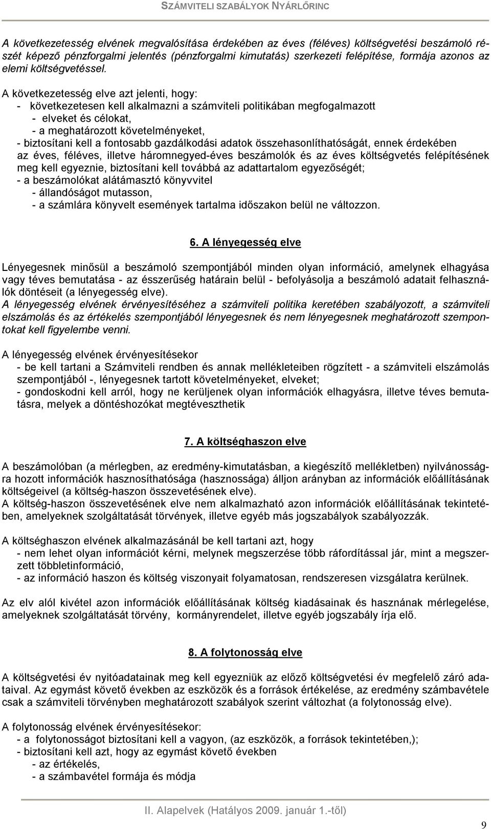 A következetesség elve azt jelenti, hogy: - következetesen kell alkalmazni a számviteli politikában megfogalmazott - elveket és célokat, - a meghatározott követelményeket, - biztosítani kell a