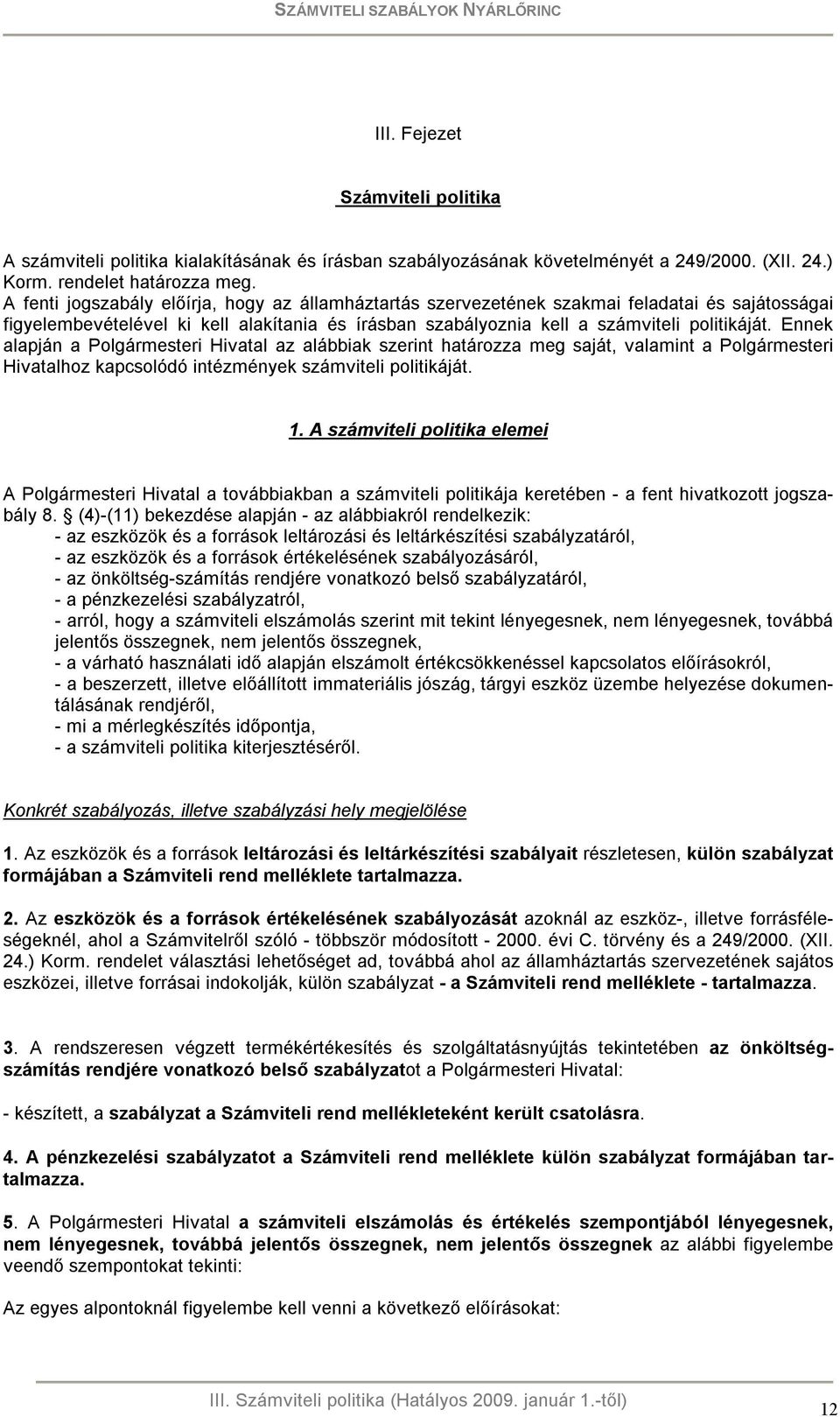 Ennek alapján a Polgármesteri Hivatal az alábbiak szerint határozza meg saját, valamint a Polgármesteri Hivatalhoz kapcsolódó intézmények számviteli politikáját. 1.