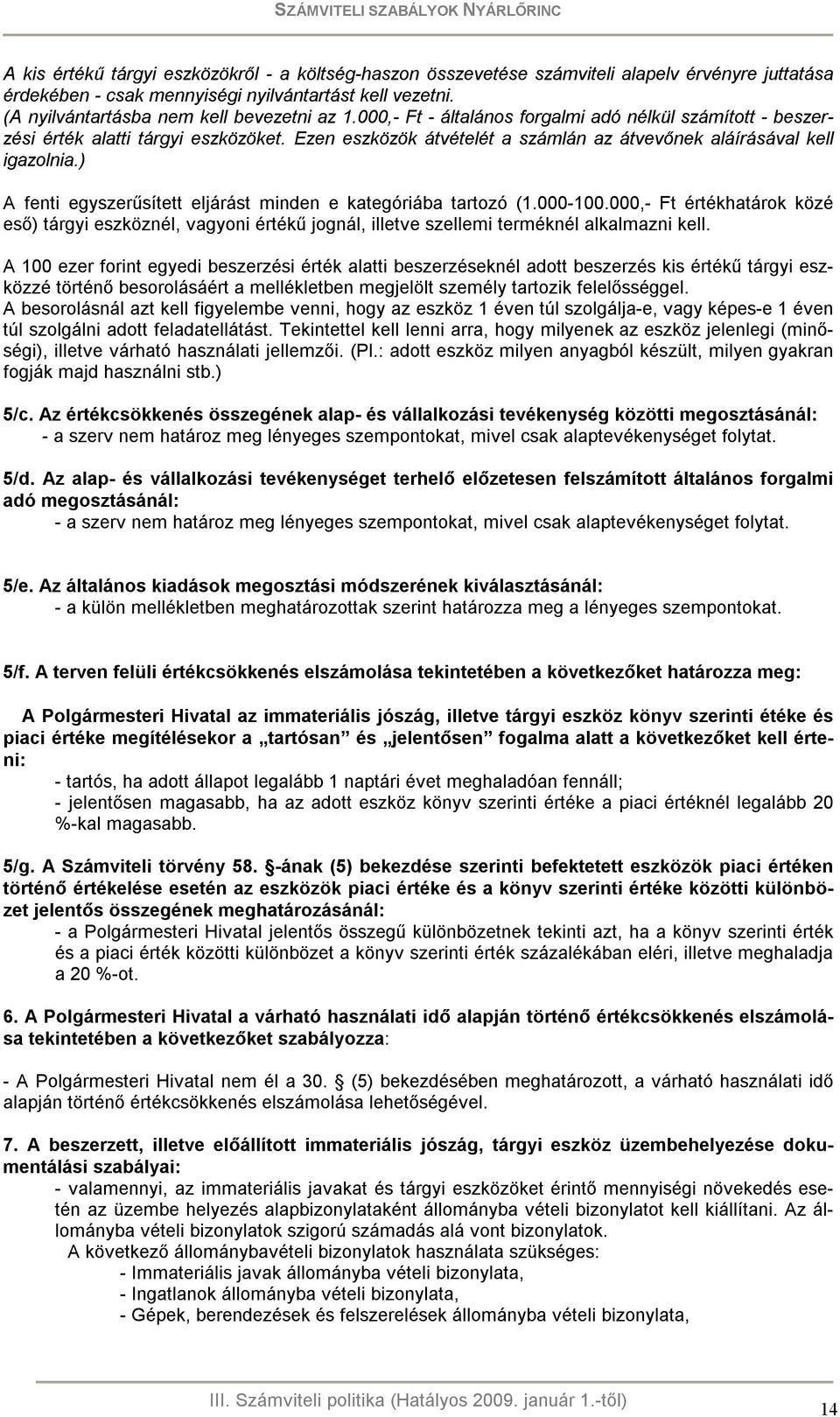 Ezen eszközök átvételét a számlán az átvevőnek aláírásával kell igazolnia.) A fenti egyszerűsített eljárást minden e kategóriába tartozó (1.000-100.