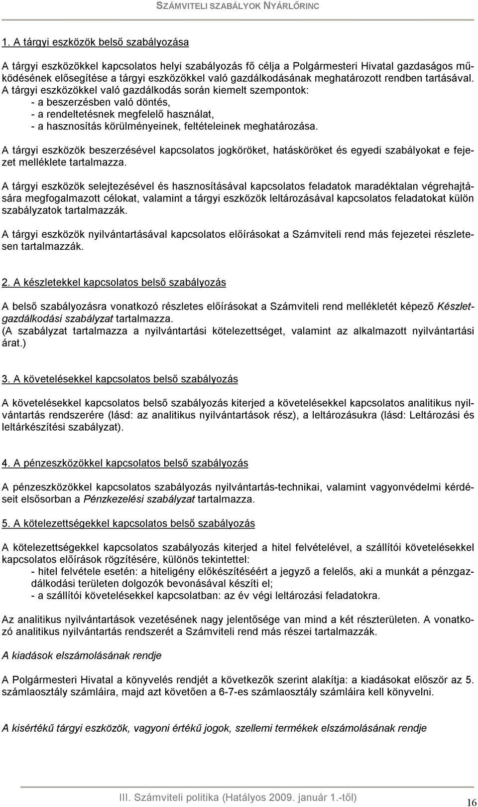 A tárgyi eszközökkel való gazdálkodás során kiemelt szempontok: - a beszerzésben való döntés, - a rendeltetésnek megfelelő használat, - a hasznosítás körülményeinek, feltételeinek meghatározása.