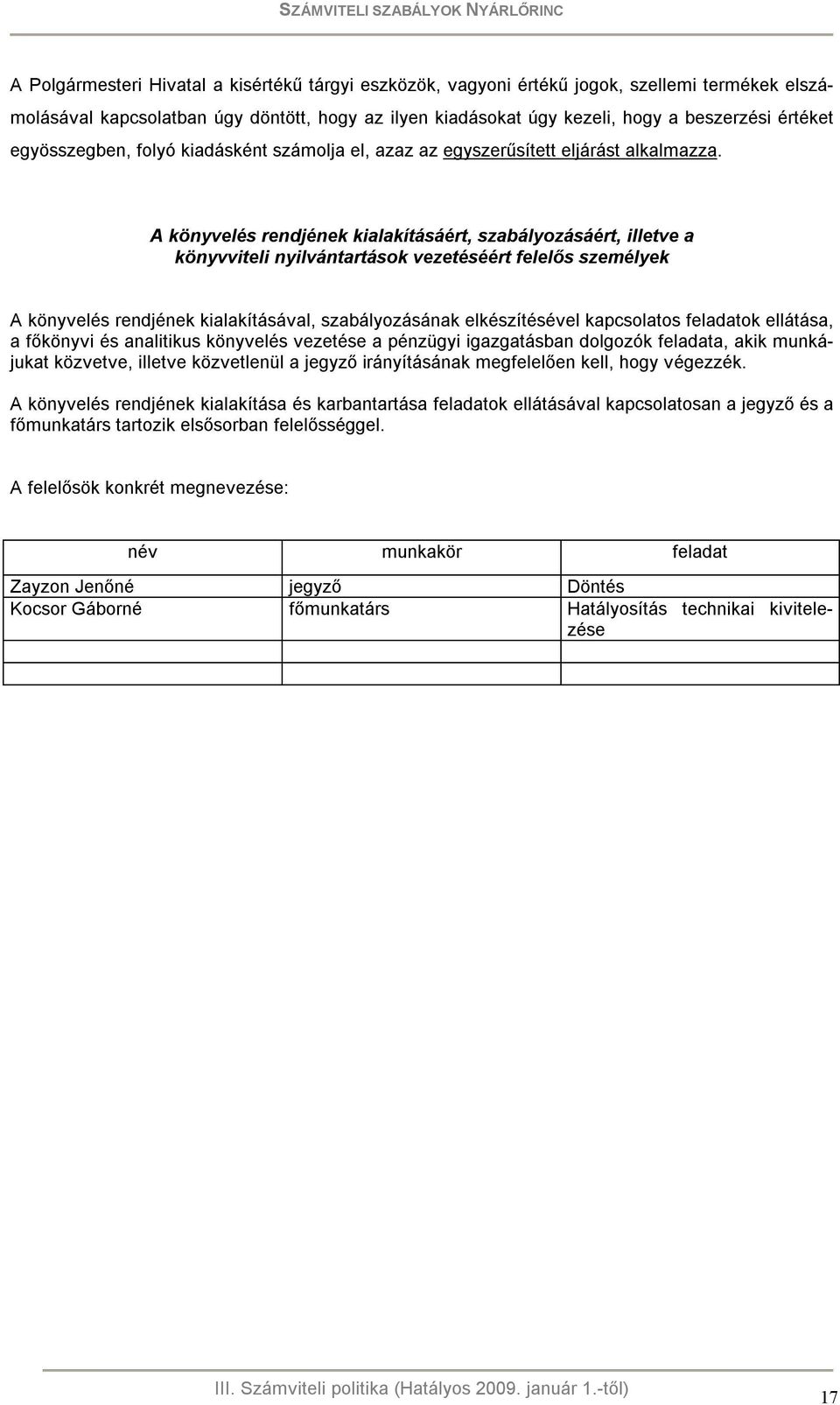 A könyvelés rendjének kialakításáért, szabályozásáért, illetve a könyvviteli nyilvántartások vezetéséért felelős személyek A könyvelés rendjének kialakításával, szabályozásának elkészítésével