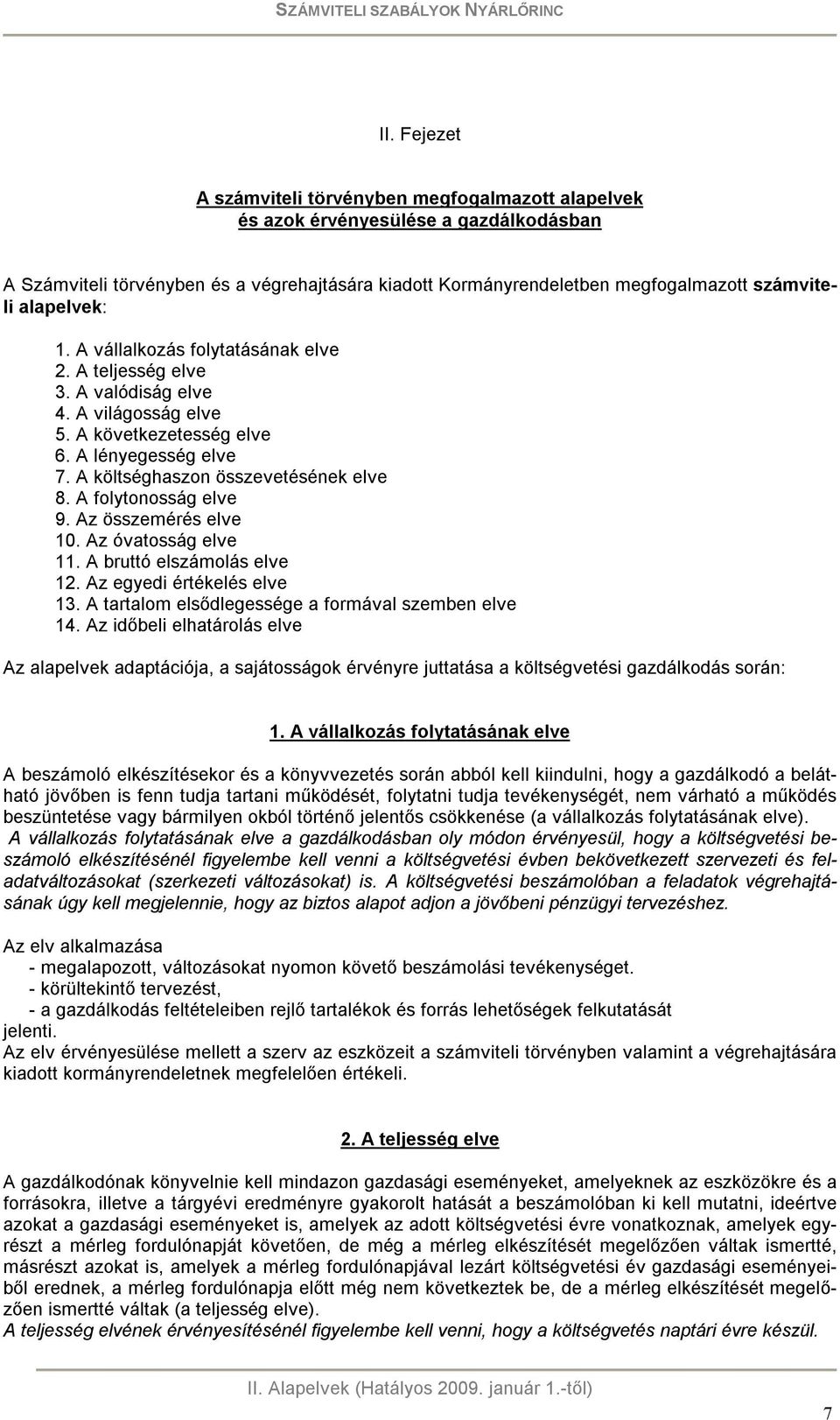 A folytonosság elve 9. Az összemérés elve 10. Az óvatosság elve 11. A bruttó elszámolás elve 12. Az egyedi értékelés elve 13. A tartalom elsődlegessége a formával szemben elve 14.