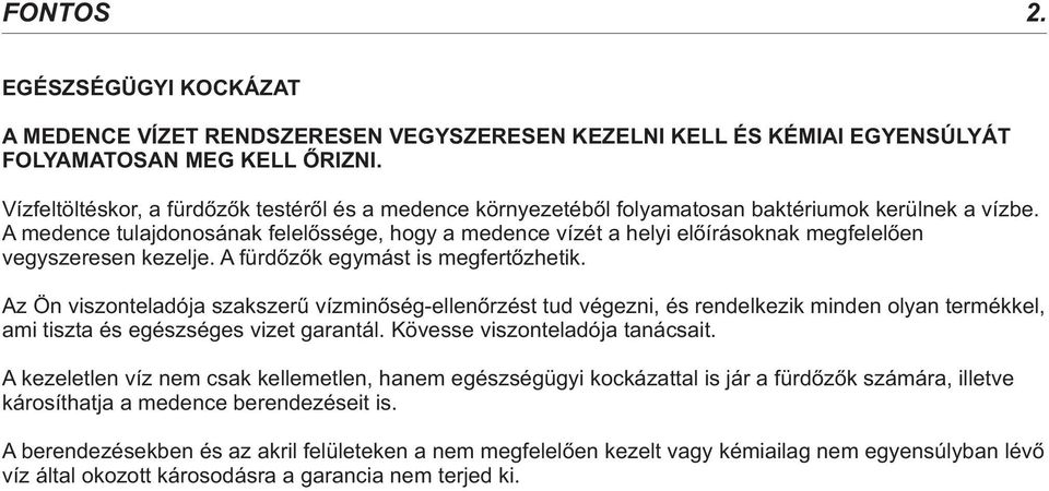 A medence tulajdonosának felelőssége, hogy a medence vízét a helyi előírásoknak megfelelően vegyszeresen kezelje. A fürdőzők egymást is megfertőzhetik.