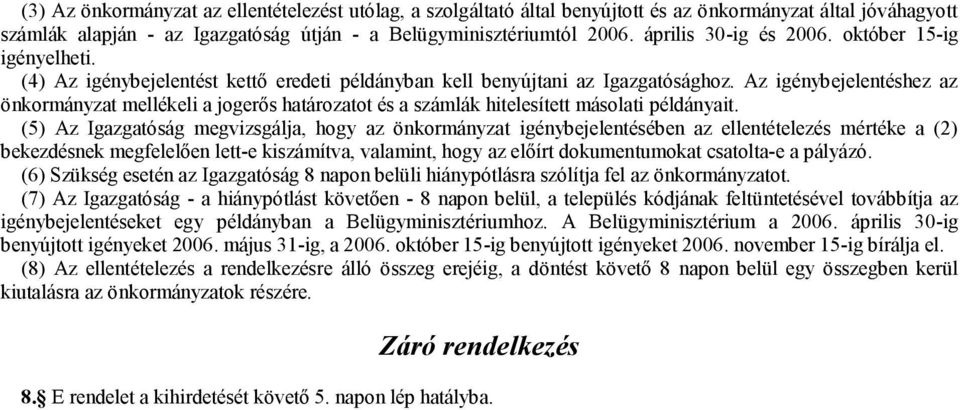 Az igénybejelentéshez az önkormányzat mellékeli a jogerős határozatot és a számlák hitelesített másolati példányait.