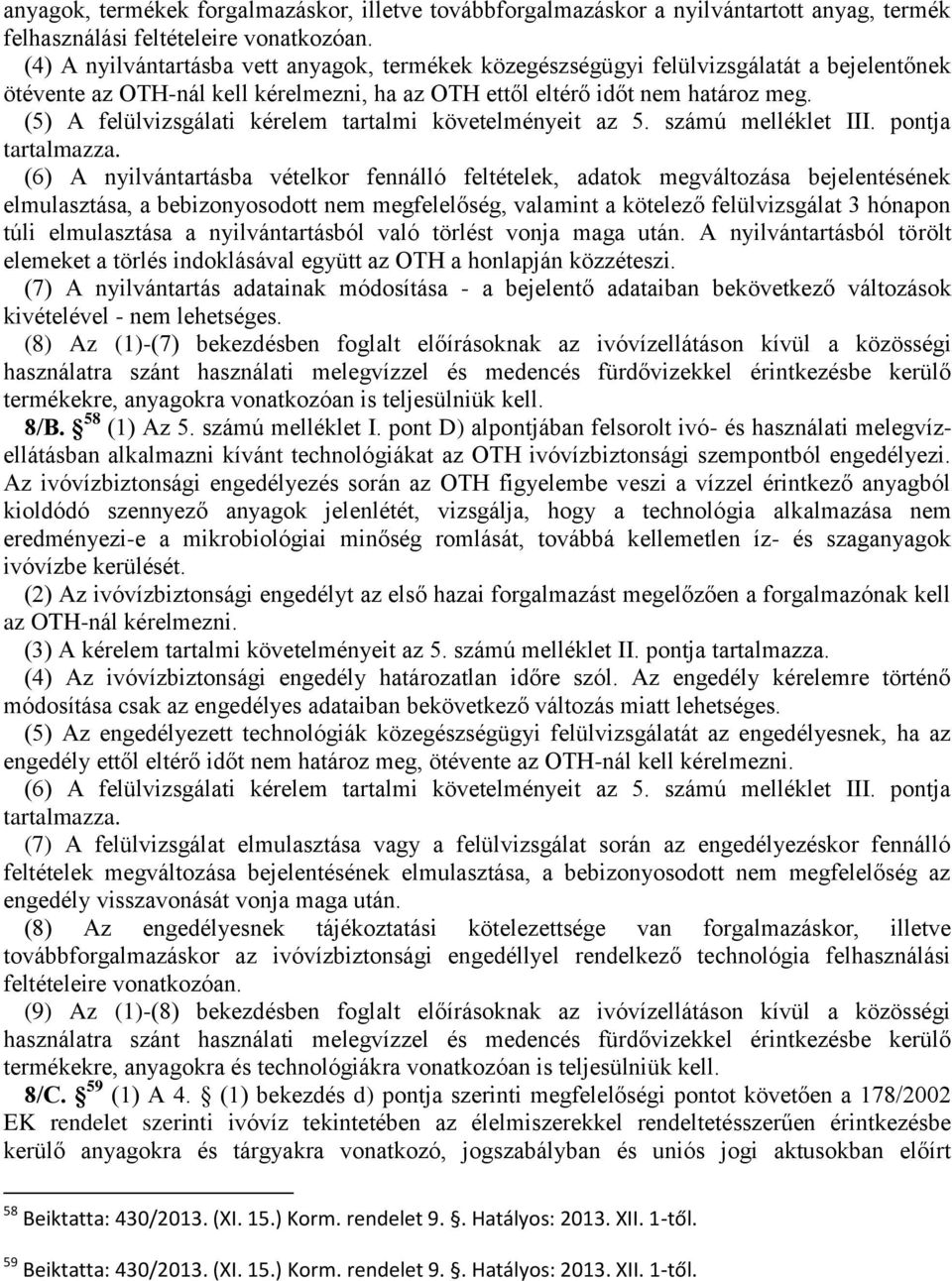(5) A felülvizsgálati kérelem tartalmi követelményeit az 5. számú melléklet III. pontja tartalmazza.