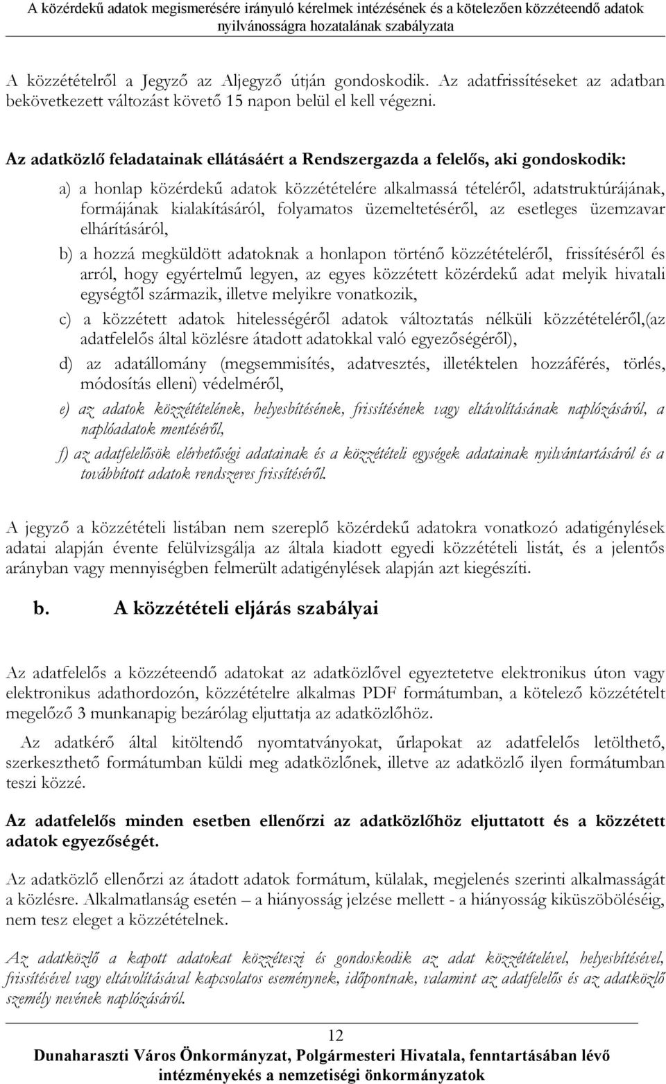 folyamatos üzemeltetéséről, az esetleges üzemzavar elhárításáról, b) a hozzá megküldött adatoknak a honlapon történő közzétételéről, frissítéséről és arról, hogy egyértelmű legyen, az egyes közzétett