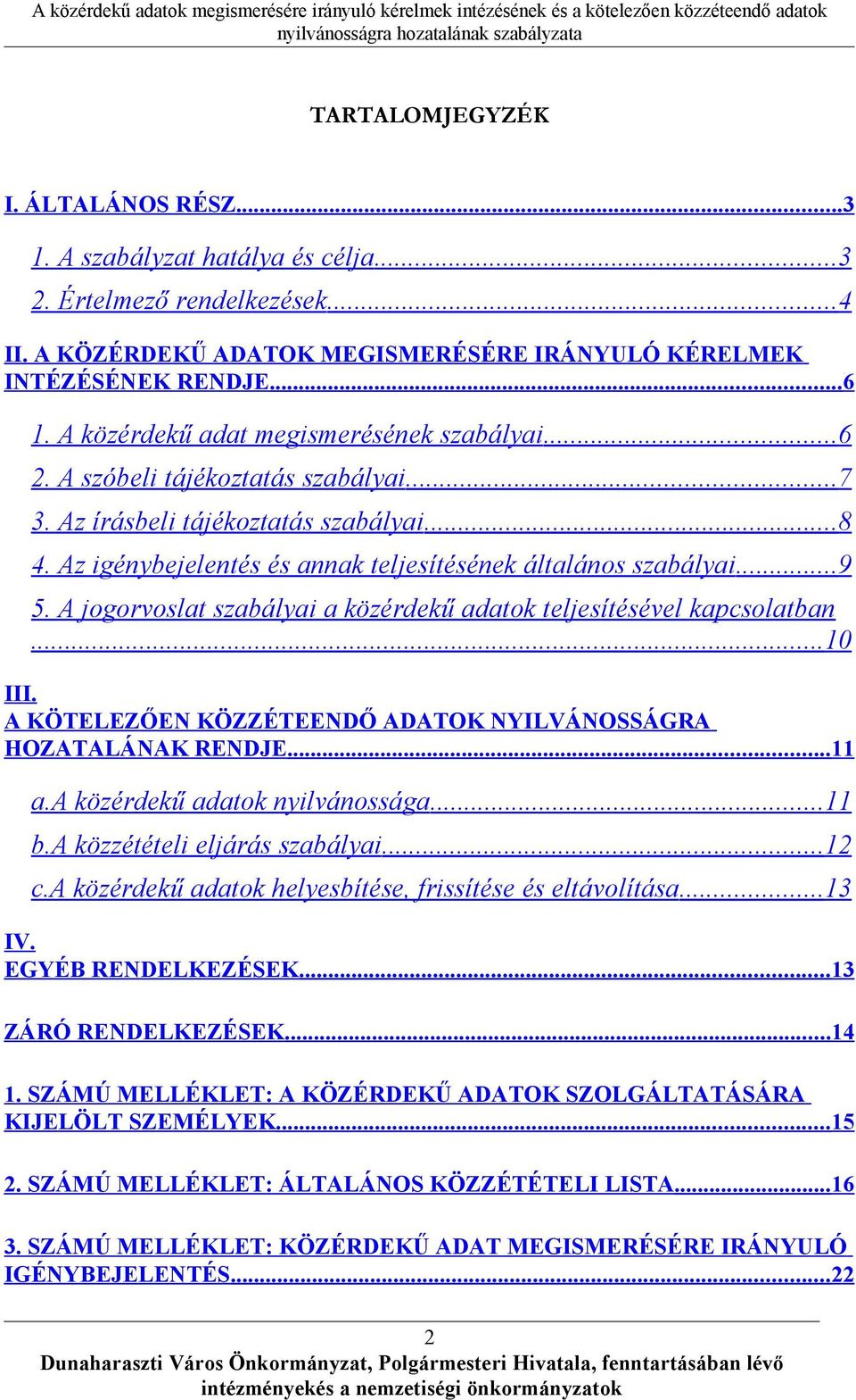 A jogorvoslat szabályai a közérdekű adatok teljesítésével kapcsolatban...10 III. A KÖTELEZŐEN KÖZZÉTEENDŐ ADATOK NYILVÁNOSSÁGRA HOZATALÁNAK RENDJE... 11 a.a közérdekű adatok nyilvánossága... 11 b.