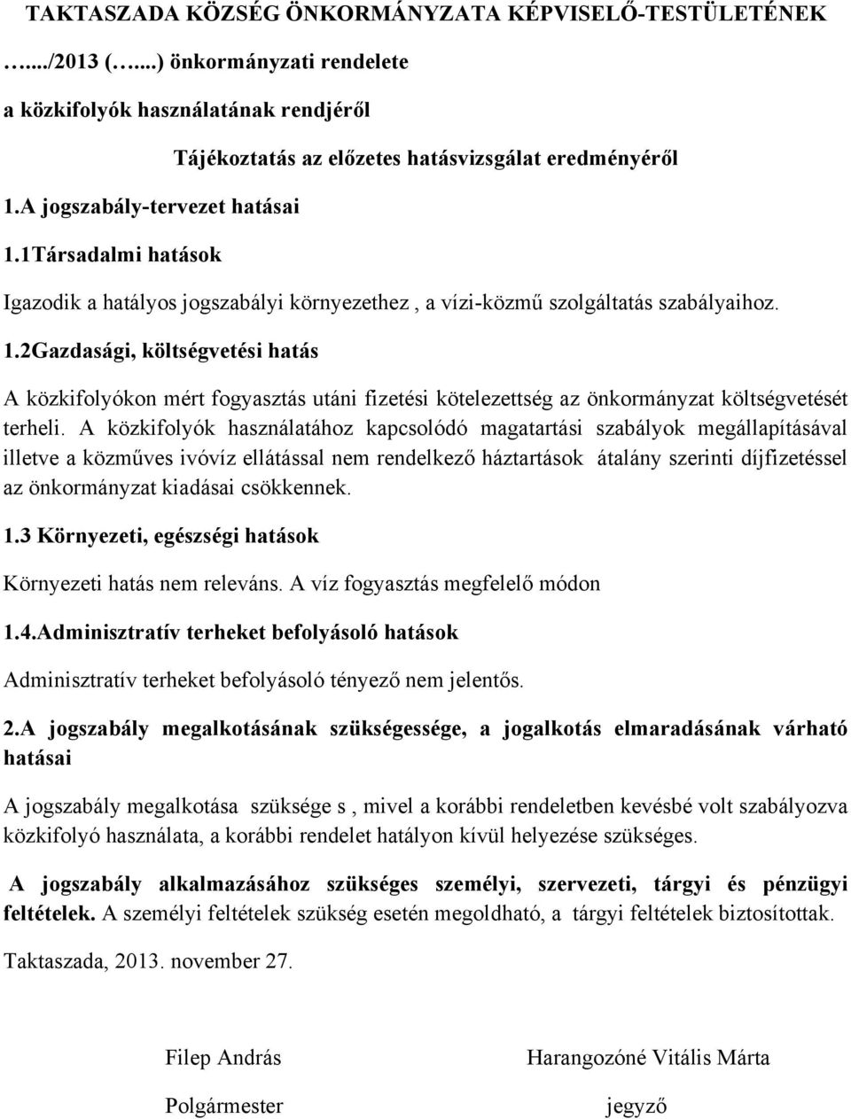 2Gazdasági, költségvetési hatás A közkifolyókon mért fogyasztás utáni fizetési kötelezettség az önkormányzat költségvetését terheli.