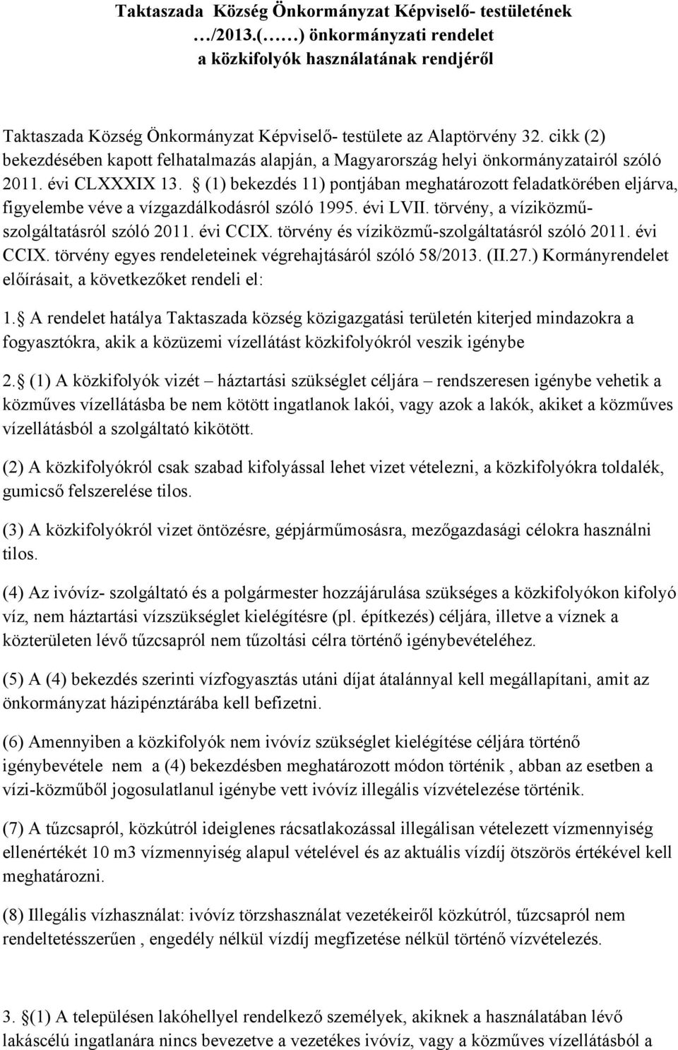 (1) bekezdés 11) pontjában meghatározott feladatkörében eljárva, figyelembe véve a vízgazdálkodásról szóló 1995. évi LVII. törvény, a víziközműszolgáltatásról szóló 2011. évi CCIX.