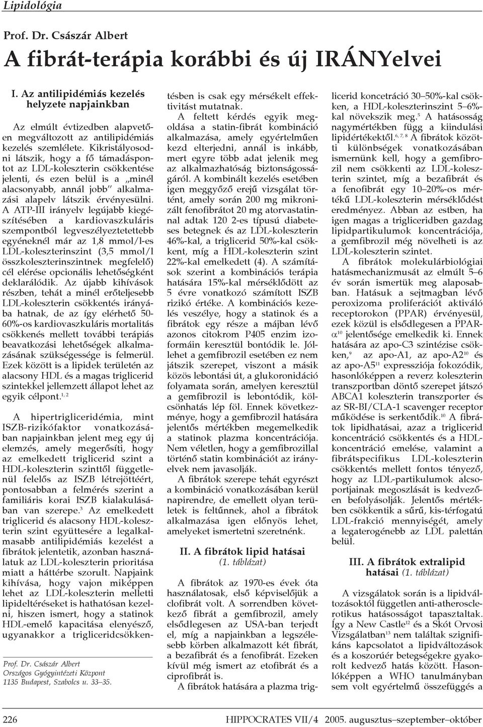Kikristályosodni látszik, hogy a f" támadáspontot az LDL-koleszterin csökkentése jelenti, és ezen belül is a #minél alacsonyabb, annál jobb% alkalmazási alapelv látszik érvényesülni.