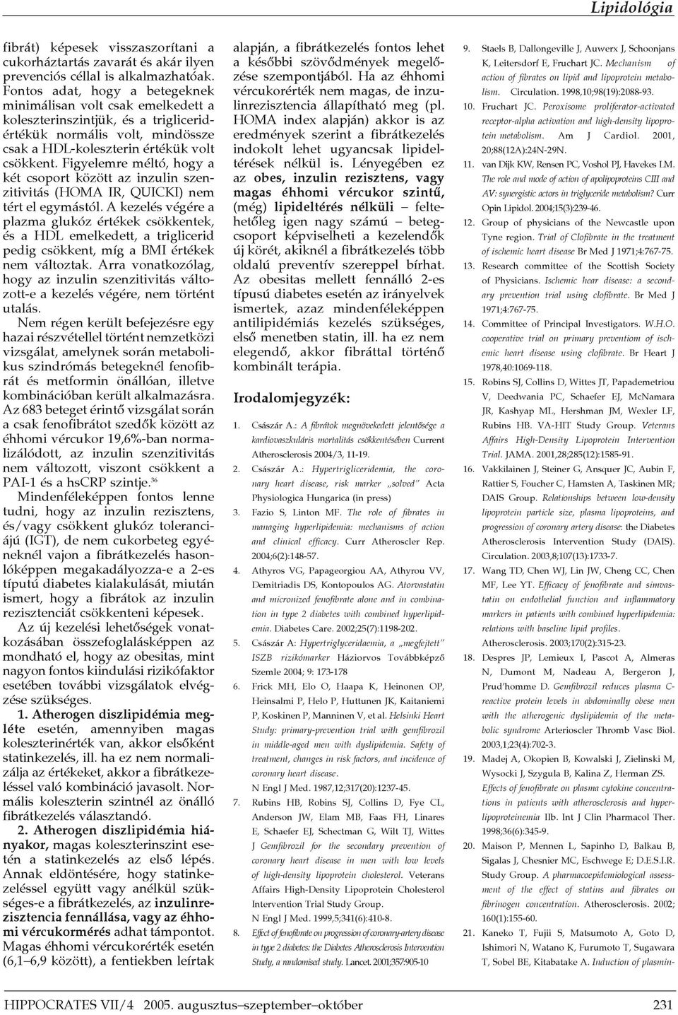 Figyelemre méltó, hogy a két csoport között az inzulin szenzitivitás (HOMA IR, \UICKI) nem tért el egymástól.