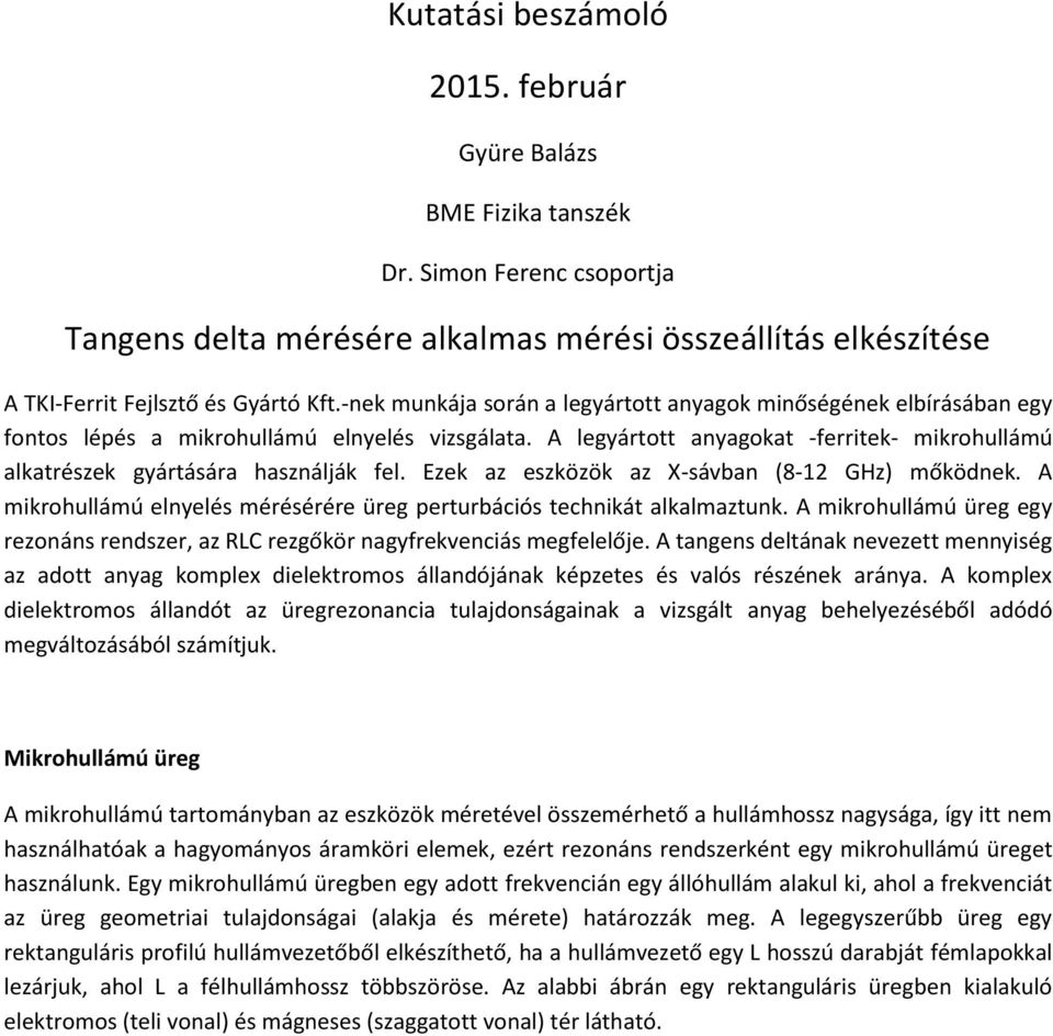 A legyártott anyagokat -ferritek- mikrohullámú alkatrészek gyártására használják fel. Ezek az eszközök az X-sávban (8-12 GHz) mőködnek.