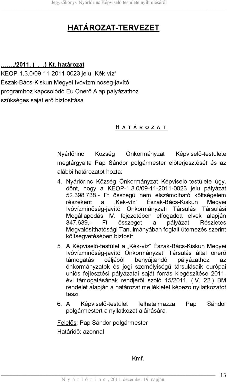 Önkormányzat Képviselő-testülete megtárgyalta Pap Sándor polgármester előterjesztését és az alábbi határozatot hozta: 4. Nyárlőrinc Község Önkormányzat Képviselő-testülete úgy, dönt, hogy a KEOP-1.3.