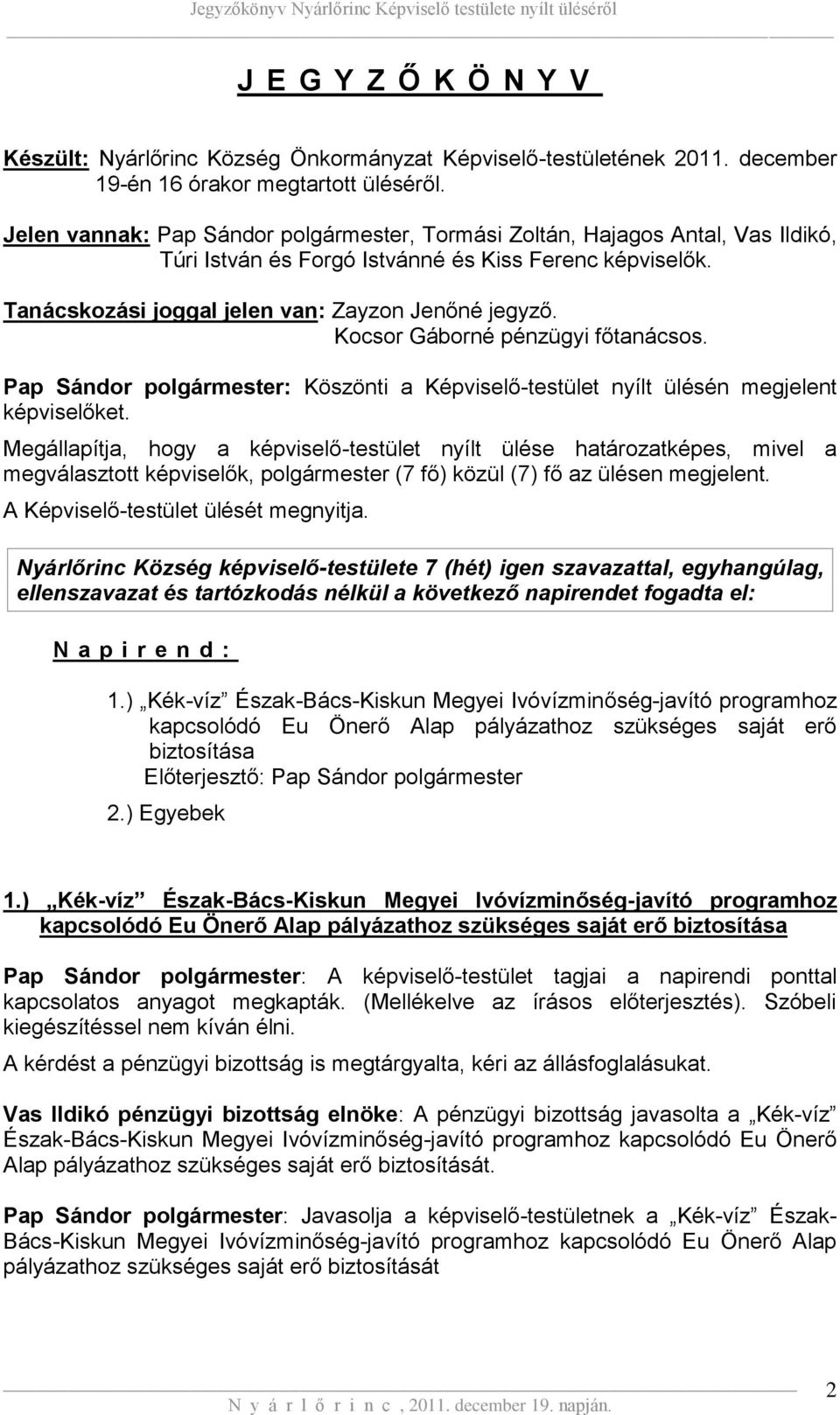 Kocsor Gáborné pénzügyi főtanácsos. Pap Sándor polgármester: Köszönti a Képviselő-testület nyílt ülésén megjelent képviselőket.