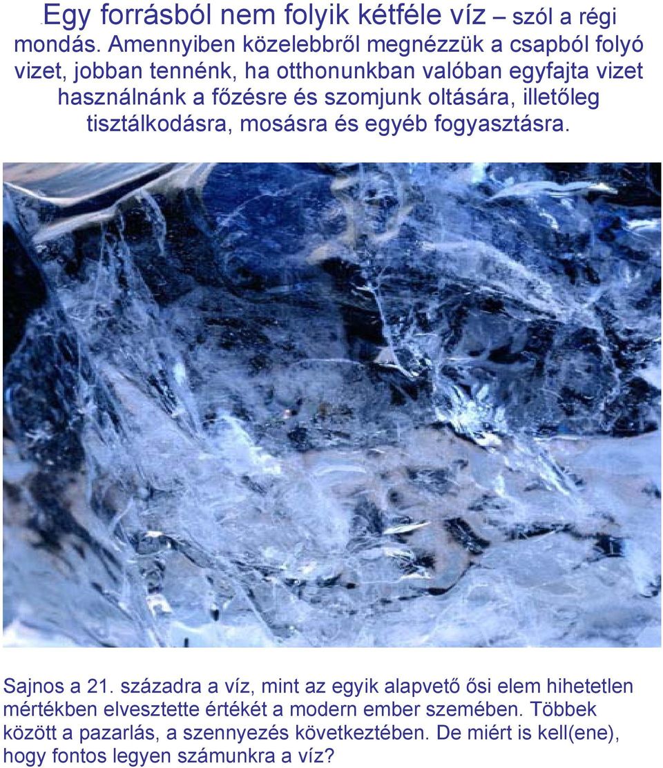 főzésre és szomjunk oltására, illetőleg tisztálkodásra, mosásra és egyéb fogyasztásra. Sajnos a 21.