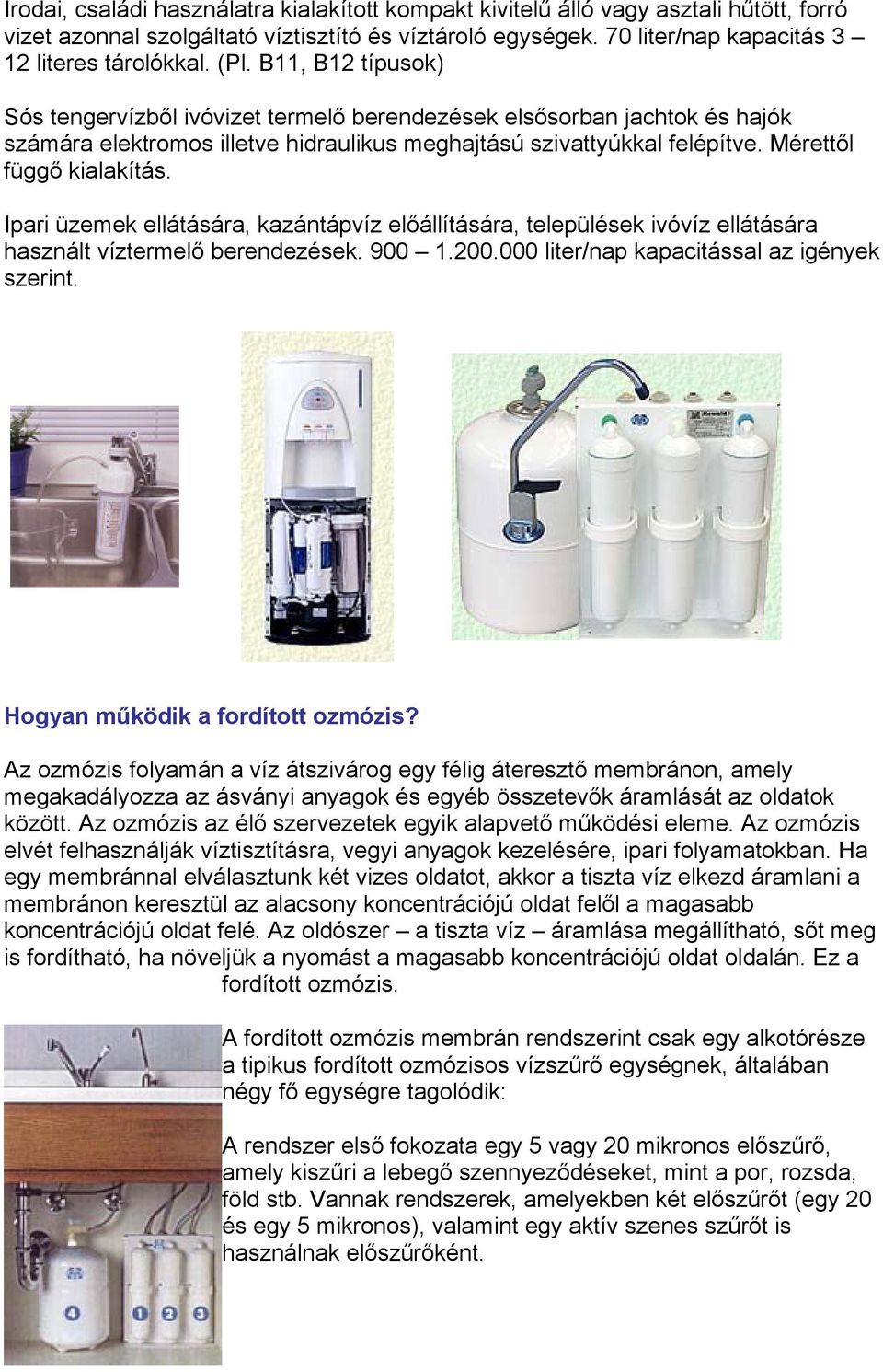 Ipari üzemek ellátására, kazántápvíz előállítására, települések ivóvíz ellátására használt víztermelő berendezések. 900 1.200.000 liter/nap kapacitással az igények szerint.