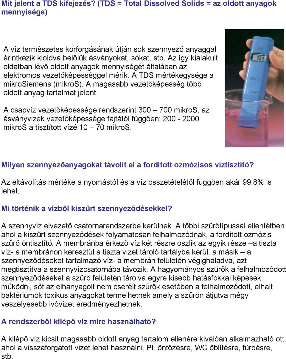Az így kialakult oldatban lévő oldott anyagok mennyiségét általában az elektromos vezetőképességgel mérik. A TDS mértékegysége a mikrosiemens (mikros).