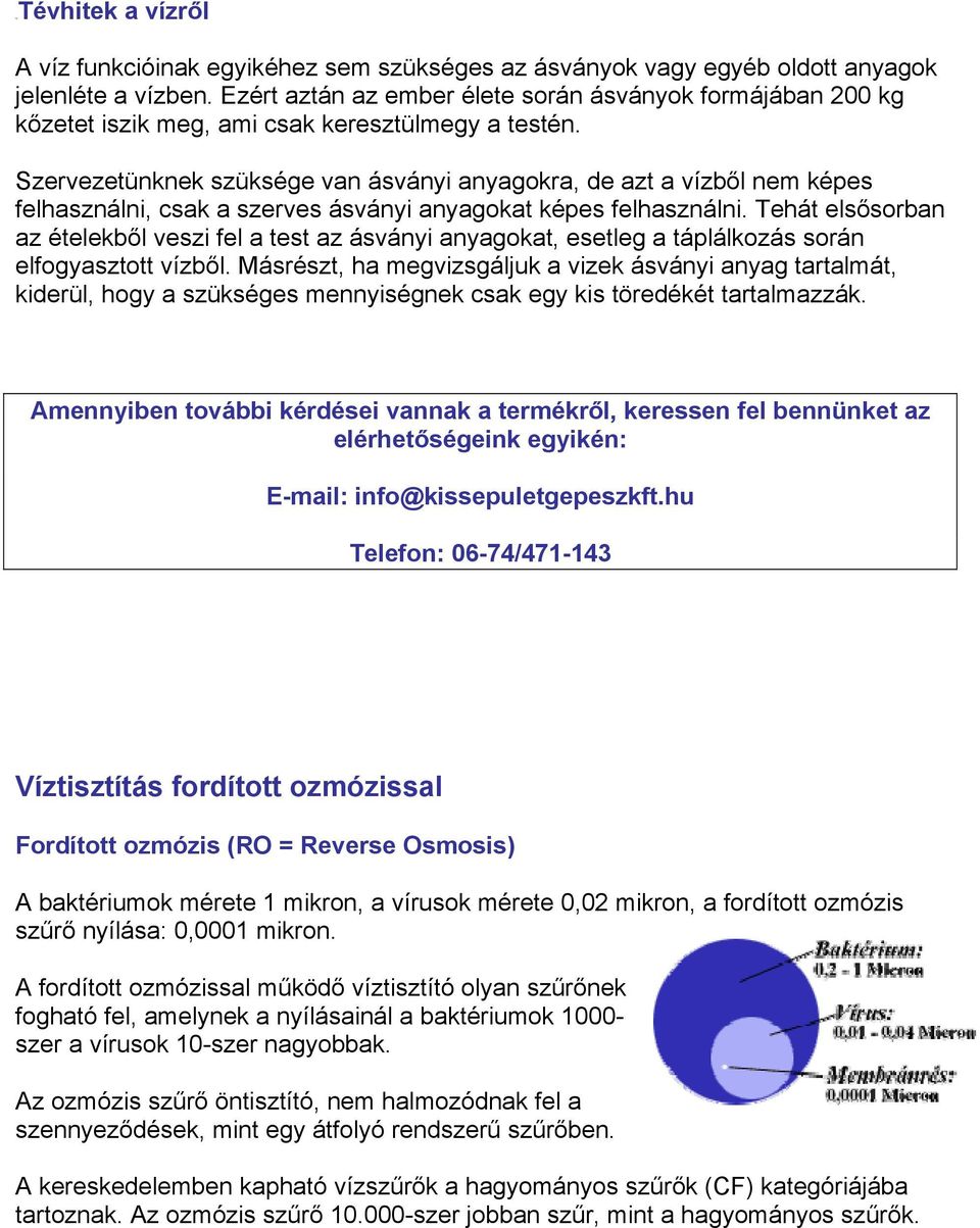 Szervezetünknek szüksége van ásványi anyagokra, de azt a vízből nem képes felhasználni, csak a szerves ásványi anyagokat képes felhasználni.