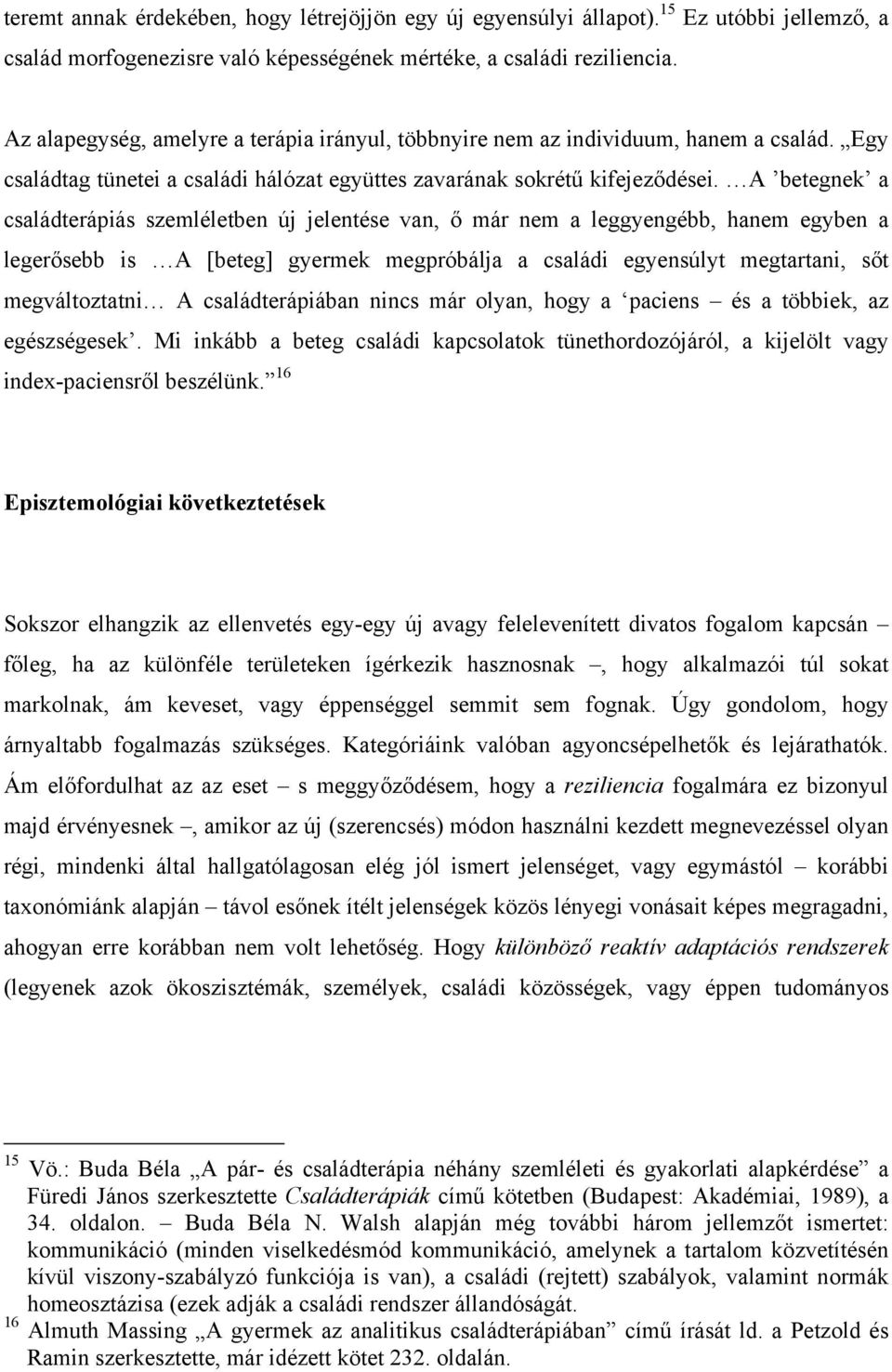 A betegnek a családterápiás szemléletben új jelentése van, ő már nem a leggyengébb, hanem egyben a legerősebb is A [beteg] gyermek megpróbálja a családi egyensúlyt megtartani, sőt megváltoztatni A