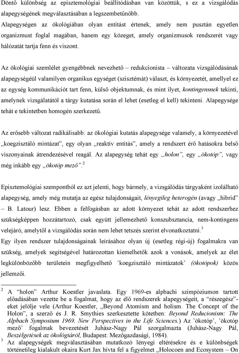 Az ökológiai szemlélet gyengébbnek nevezhető redukcionista változata vizsgálódásának alapegységéül valamilyen organikus egységet (szisztémát) választ, és környezetét, amellyel ez az egység