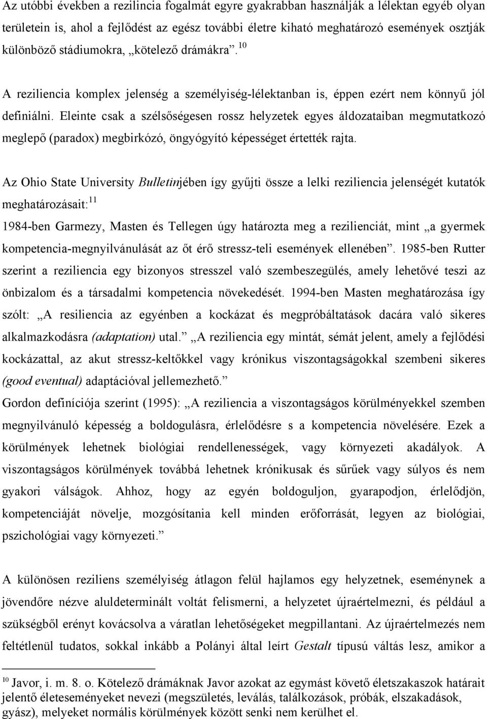 Eleinte csak a szélsőségesen rossz helyzetek egyes áldozataiban megmutatkozó meglepő (paradox) megbirkózó, öngyógyító képességet értették rajta.