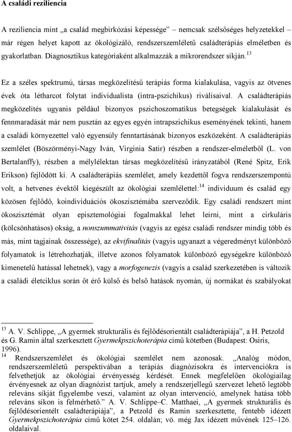 13 Ez a széles spektrumú, társas megközelítésű terápiás forma kialakulása, vagyis az ötvenes évek óta létharcot folytat individualista (intra-pszichikus) riválisaival.