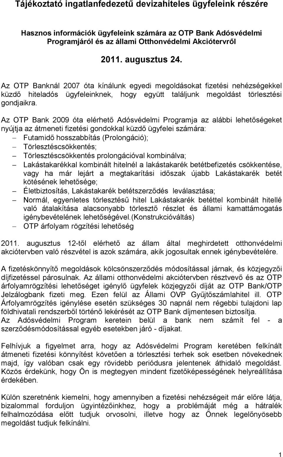 Az OTP Bank 2009 óta elérhető Adósvédelmi Programja az alábbi lehetőségeket nyújtja az átmeneti fizetési gondokkal küzdő ügyfelei számára: Futamidő hosszabbítás (Prolongáció); Törlesztéscsökkentés;