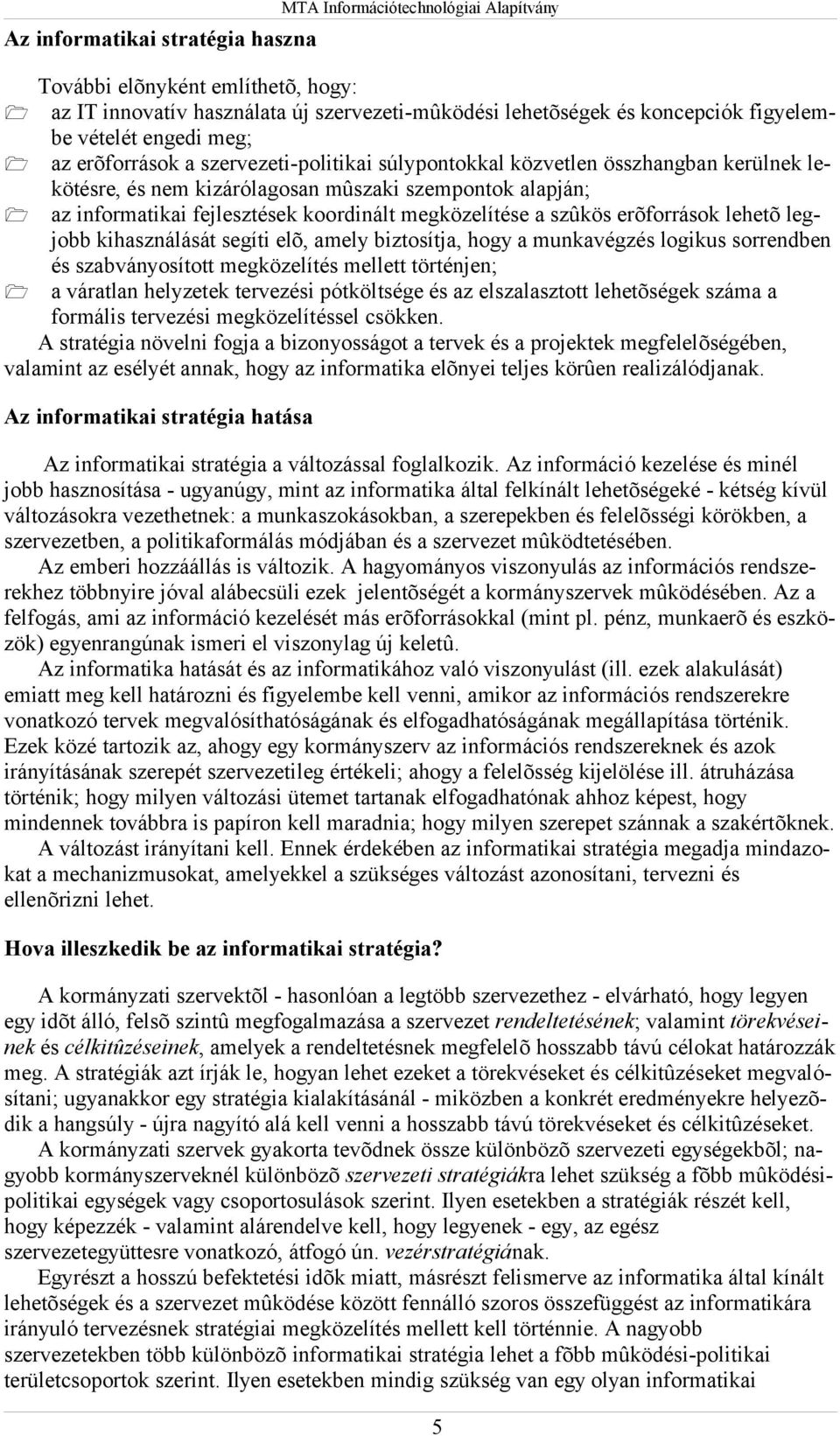 koordinált megközelítése a szûkös erõforrások lehetõ legjobb kihasználását segíti elõ, amely biztosítja, hogy a munkavégzés logikus sorrendben és szabványosított megközelítés mellett történjen; 1 a