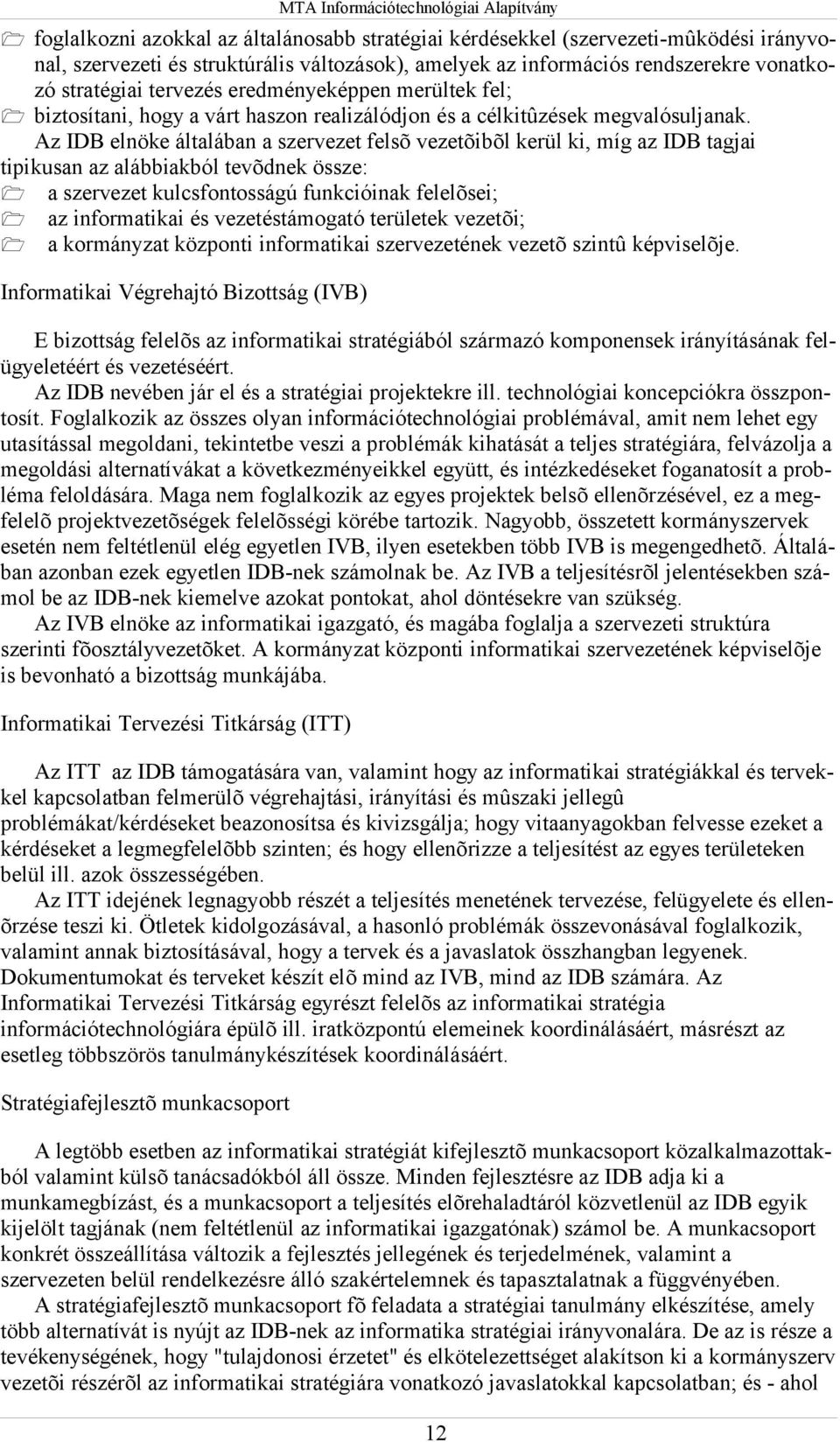 Az IDB elnöke általában a szervezet felsõ vezetõibõl kerül ki, míg az IDB tagjai tipikusan az alábbiakból tevõdnek össze: 1 a szervezet kulcsfontosságú funkcióinak felelõsei; 1 az informatikai és