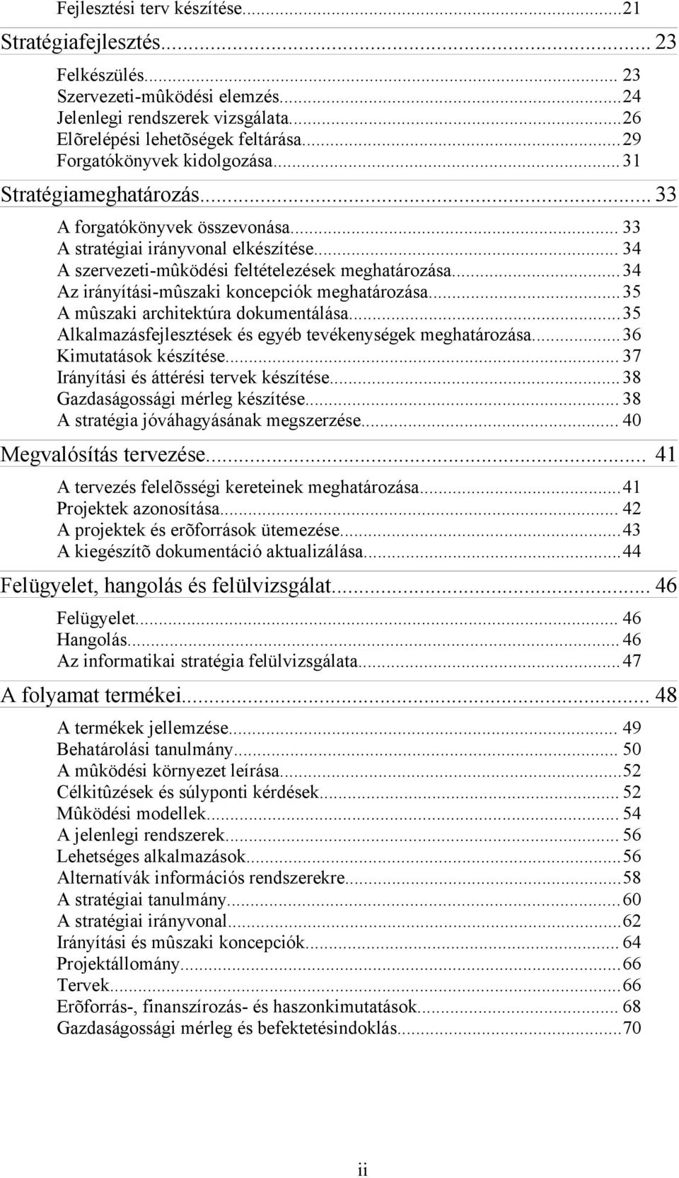 ..34 Az irányítási-mûszaki koncepciók meghatározása...35 A mûszaki architektúra dokumentálása...35 Alkalmazásfejlesztések és egyéb tevékenységek meghatározása...36 Kimutatások készítése.