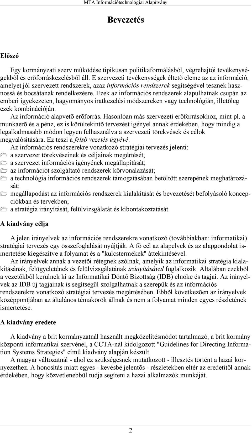 Ezek az információs rendszerek alapulhatnak csupán az emberi igyekezeten, hagyományos iratkezelési módszereken vagy technológián, illetõleg ezek kombinációján. Az információ alapvetõ erõforrás.