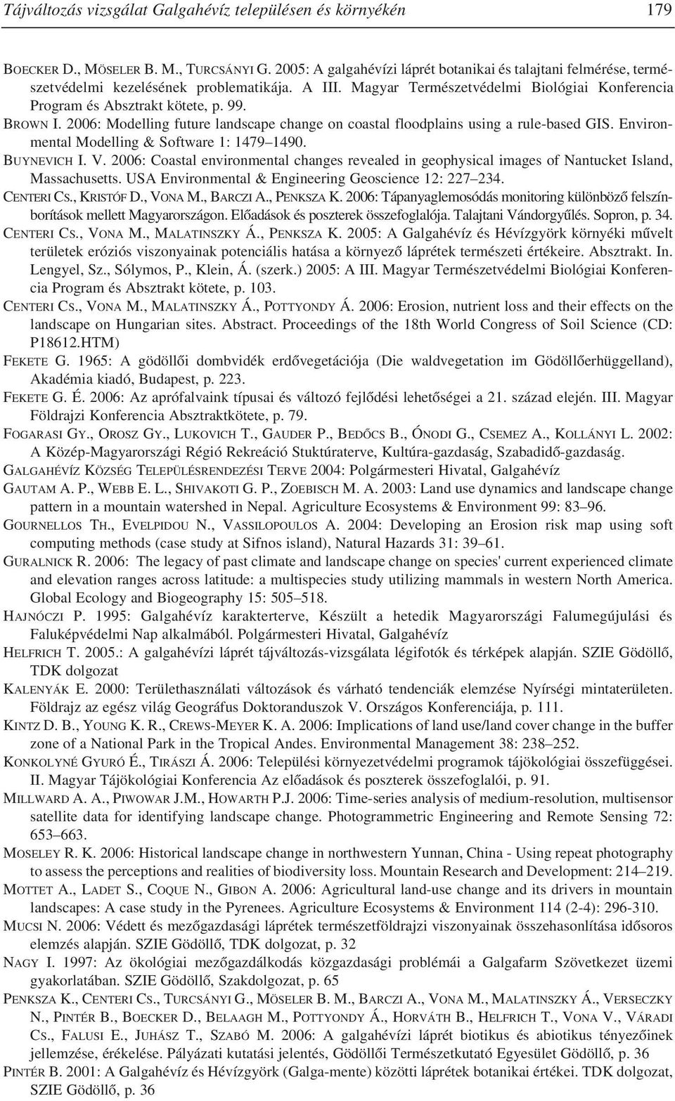 BROWN I. 2006: Modelling future landscape change on coastal floodplains using a rule-based GIS. Environmental Modelling & Software 1: 1479 1490. BUYNEVICH I. V.