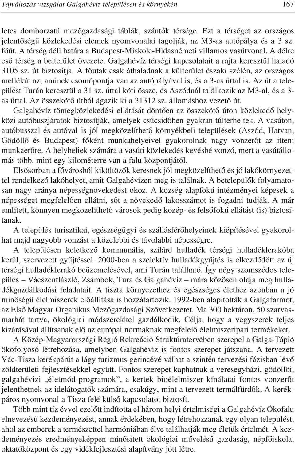 A délre esõ térség a belterület övezete. Galgahévíz térségi kapcsolatait a rajta keresztül haladó 3105 sz. út biztosítja.