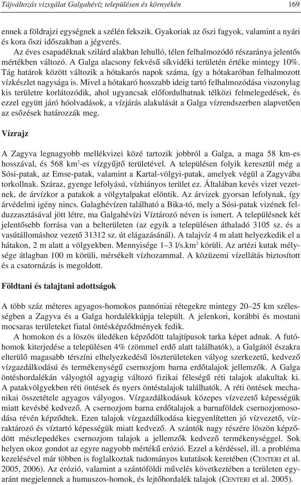 Tág határok között változik a hótakarós napok száma, így a hótakaróban felhalmozott vízkészlet nagysága is.