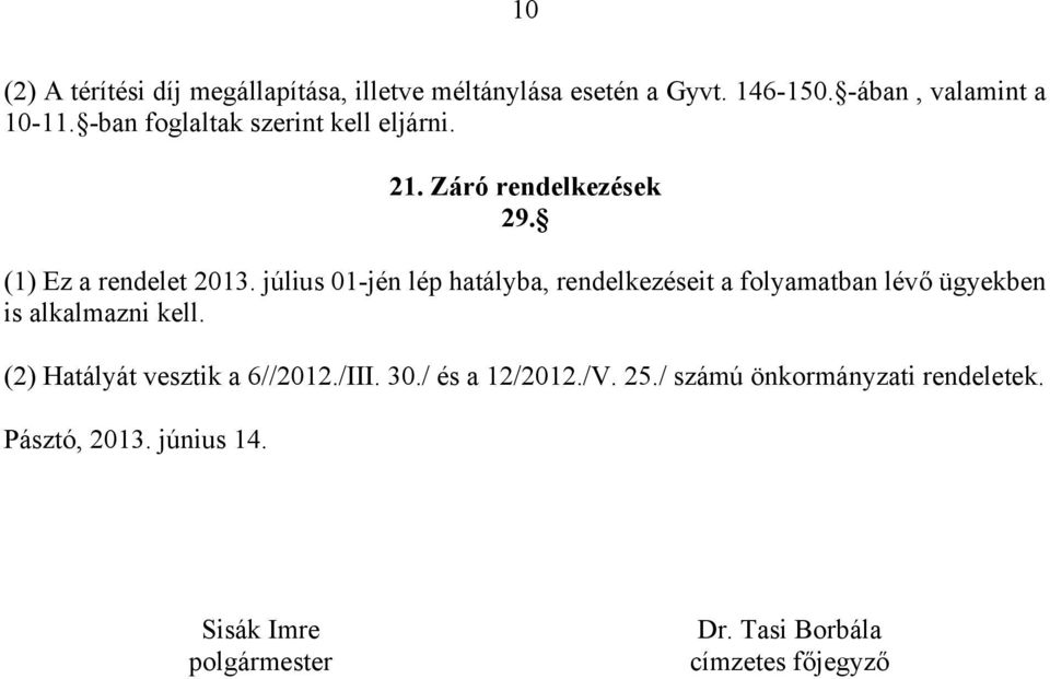 július 01-jén lép hatályba, rendelkezéseit a folyamatban lévő ügyekben is alkalmazni kell.