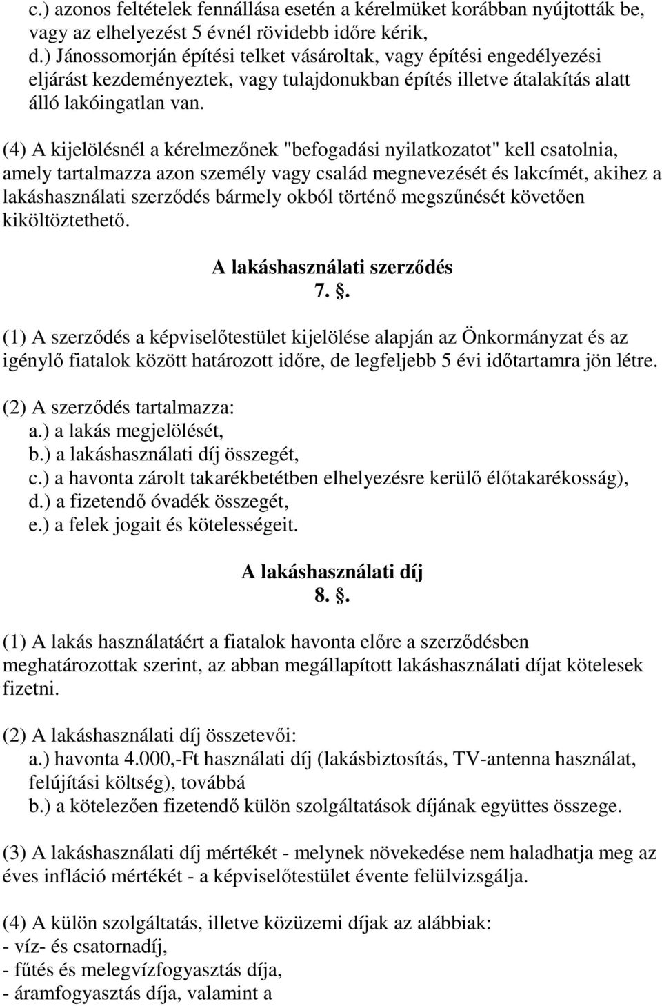 (4) A kijelölésnél a kérelmezınek "befogadási nyilatkozatot" kell csatolnia, amely tartalmazza azon személy vagy család megnevezését és lakcímét, akihez a lakáshasználati szerzıdés bármely okból