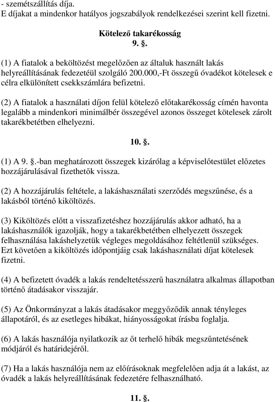 (2) A fiatalok a használati díjon felül kötelezı elıtakarékosság címén havonta legalább a mindenkori minimálbér összegével azonos összeget kötelesek zárolt takarékbetétben elhelyezni. 10.. (1) A 9.