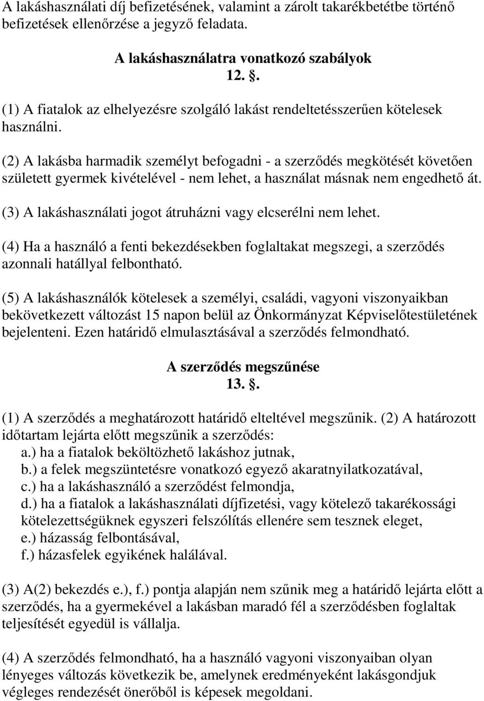 (2) A lakásba harmadik személyt befogadni - a szerzıdés megkötését követıen született gyermek kivételével - nem lehet, a használat másnak nem engedhetı át.