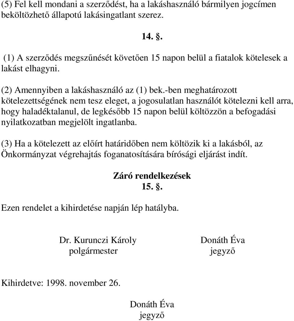 -ben meghatározott kötelezettségének nem tesz eleget, a jogosulatlan használót kötelezni kell arra, hogy haladéktalanul, de legkésıbb 15 napon belül költözzön a befogadási nyilatkozatban