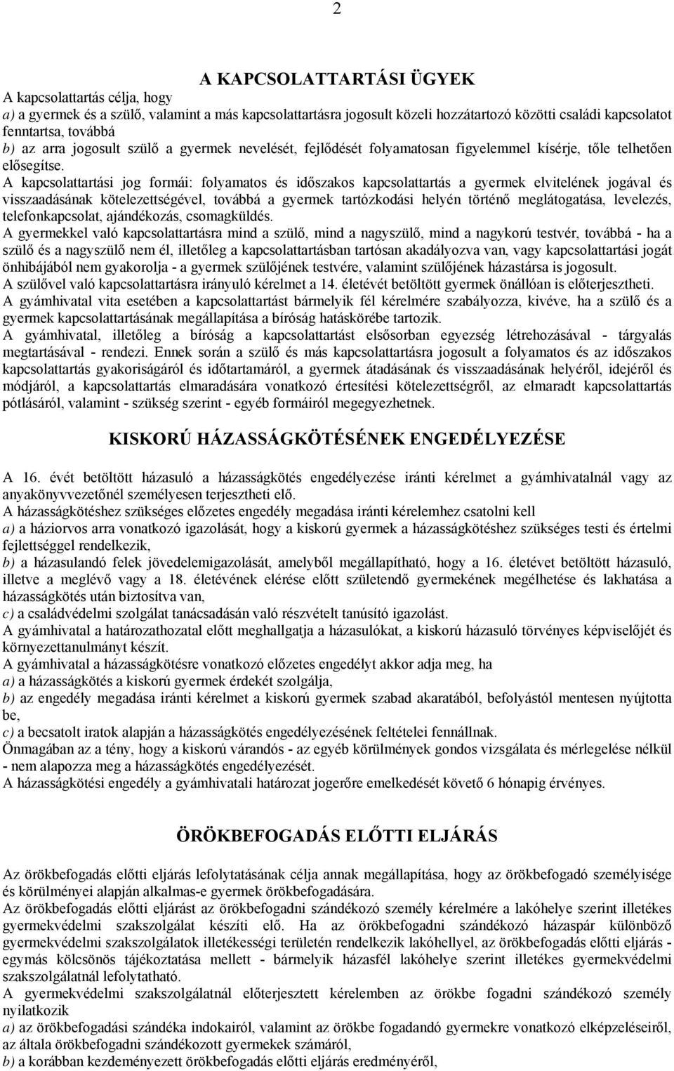 A kapcsolattartási jog formái: folyamatos és időszakos kapcsolattartás a gyermek elvitelének jogával és visszaadásának kötelezettségével, továbbá a gyermek tartózkodási helyén történő meglátogatása,