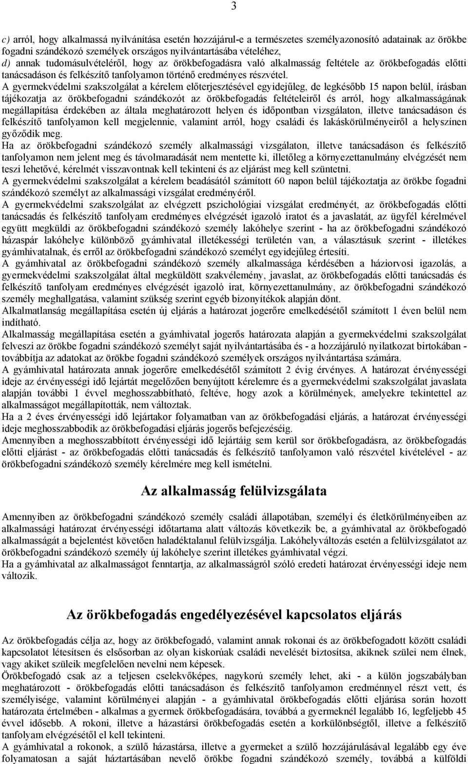 A gyermekvédelmi szakszolgálat a kérelem előterjesztésével egyidejűleg, de legkésőbb 15 napon belül, írásban tájékozatja az örökbefogadni szándékozót az örökbefogadás feltételeiről és arról, hogy